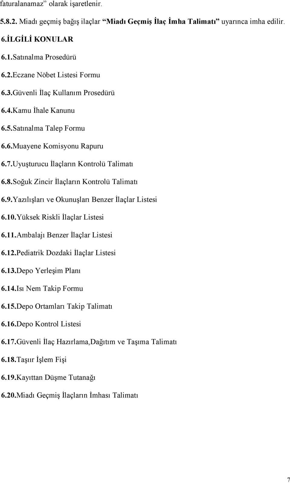 9.Yazılışları ve Okunuşları Benzer İlaçlar Listesi 6.10.Yüksek Riskli İlaçlar Listesi 6.11.Ambalajı Benzer İlaçlar Listesi 6.12.Pediatrik Dozdaki İlaçlar Listesi 6.13.Depo Yerleşim Planı 6.14.