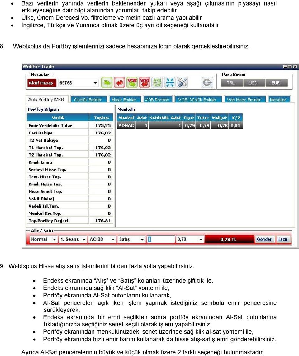 Webfxplus da Portföy işlemlerinizi sadece hesabınıza login olarak gerçekleştirebilirsiniz. 9. Webfxplus Hisse alış satış işlemlerini birden fazla yolla yapabilirsiniz.