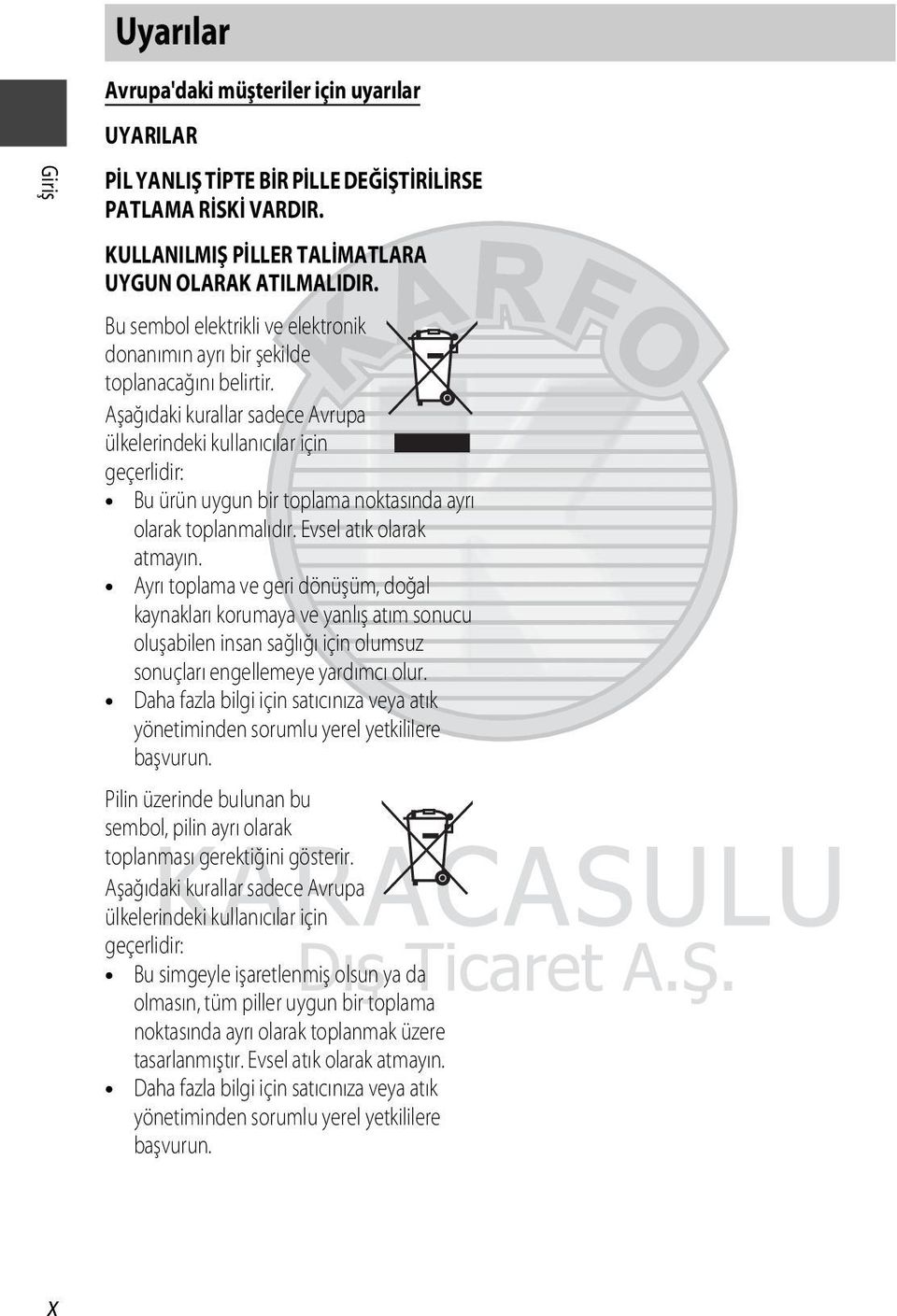 Aşağıdaki kurallar sadece Avrupa ülkelerindeki kullanıcılar için geçerlidir: Bu ürün uygun bir toplama noktasında ayrı olarak toplanmalıdır. Evsel atık olarak atmayın.