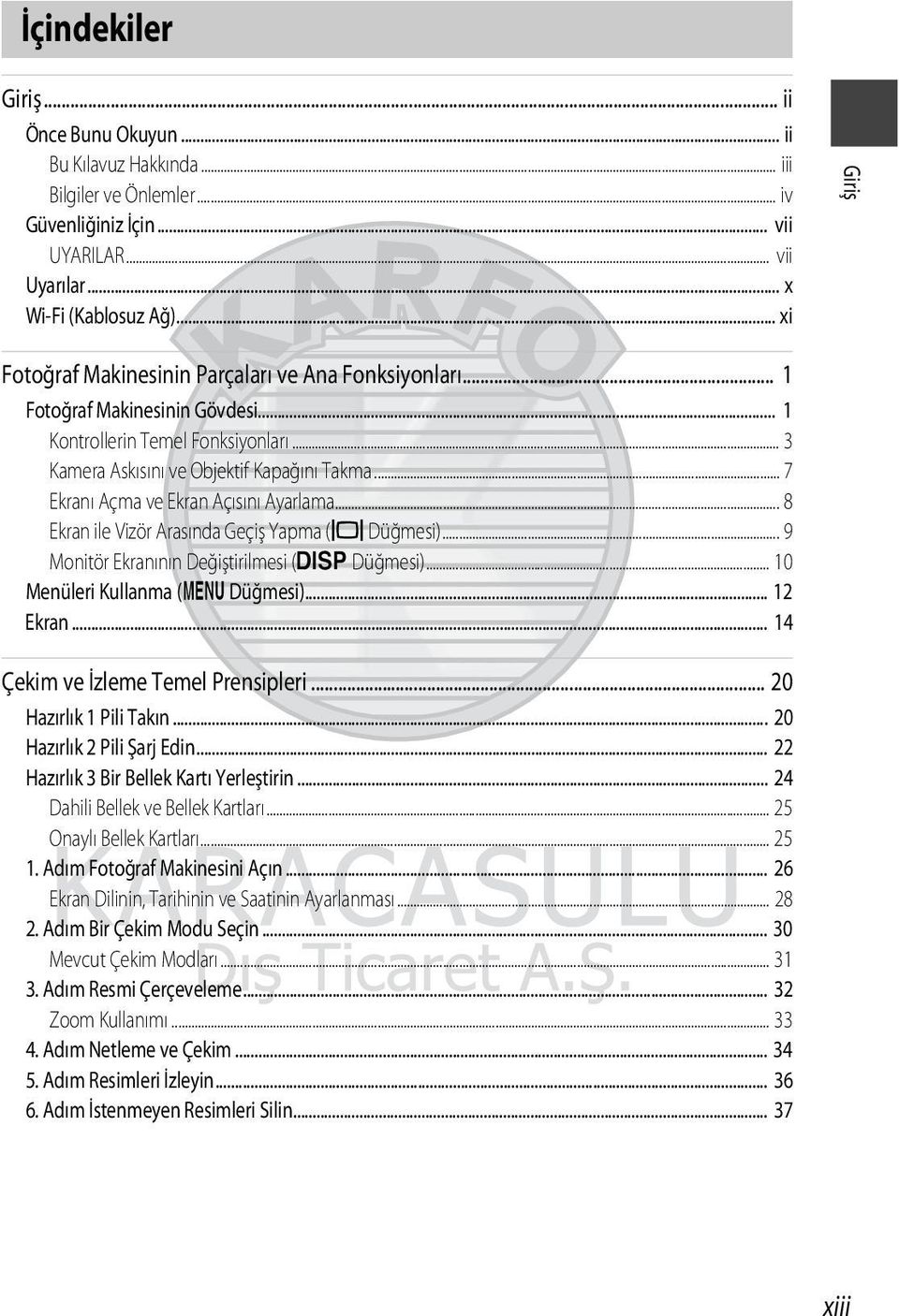 .. 7 Ekranı Açma ve Ekran Açısını Ayarlama... 8 Ekran ile Vizör Arasında Geçiş Yapma (x Düğmesi)... 9 Monitör Ekranının Değiştirilmesi (s Düğmesi)... 10 Menüleri Kullanma (d Düğmesi)... 12 Ekran.