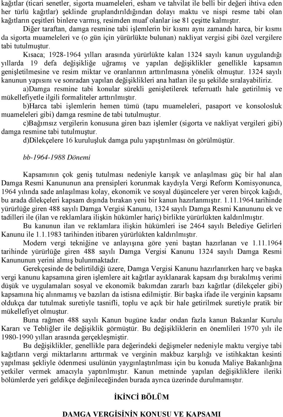 Diğer taraftan, damga resmine tabi işlemlerin bir kısmı aynı zamandı harca, bir kısmı da sigorta muameleleri ve (o gün için yürürlükte bulunan) nakliyat vergisi gibi özel vergilere tabi tutulmuştur.