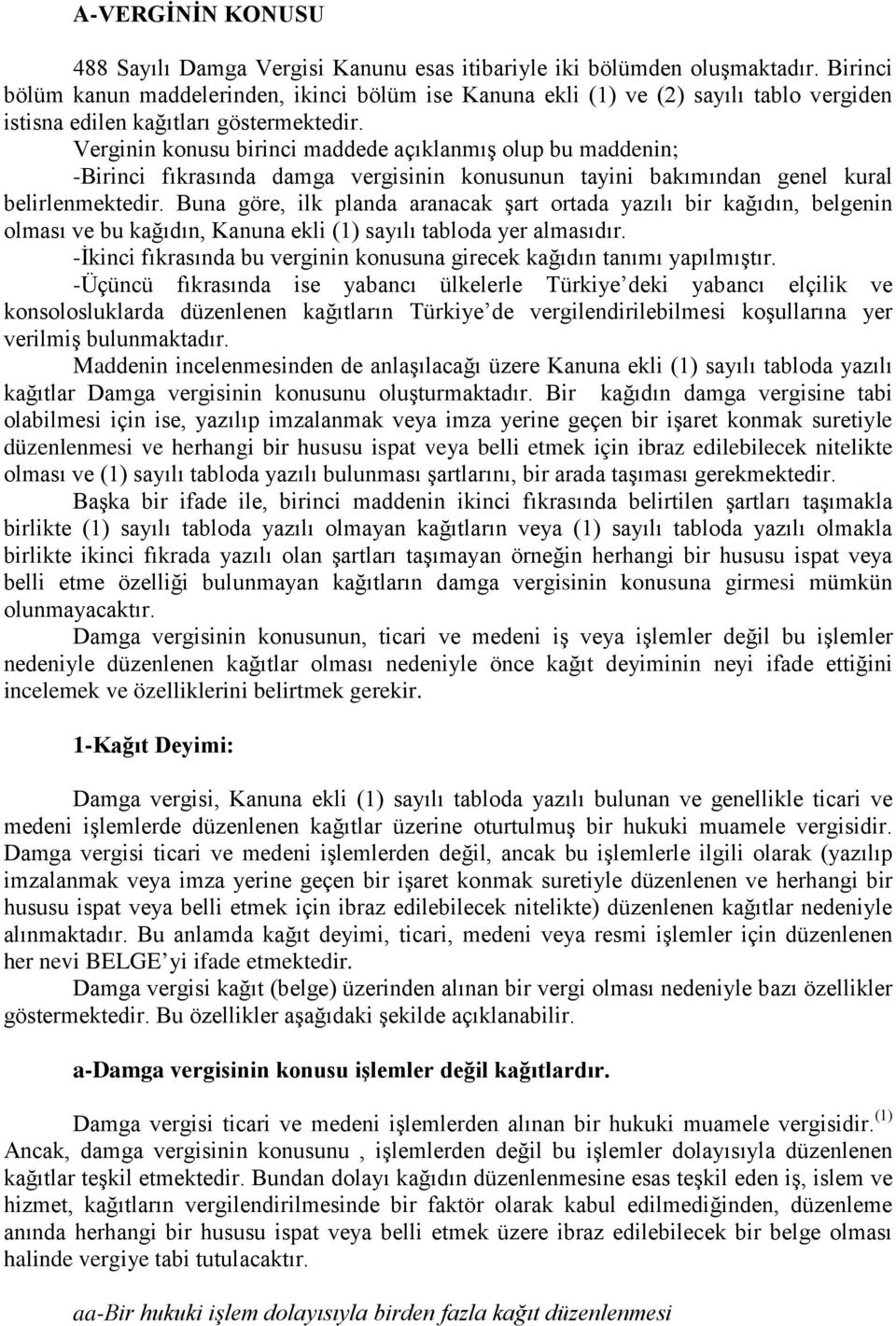 Verginin konusu birinci maddede açıklanmış olup bu maddenin; -Birinci fıkrasında damga vergisinin konusunun tayini bakımından genel kural belirlenmektedir.