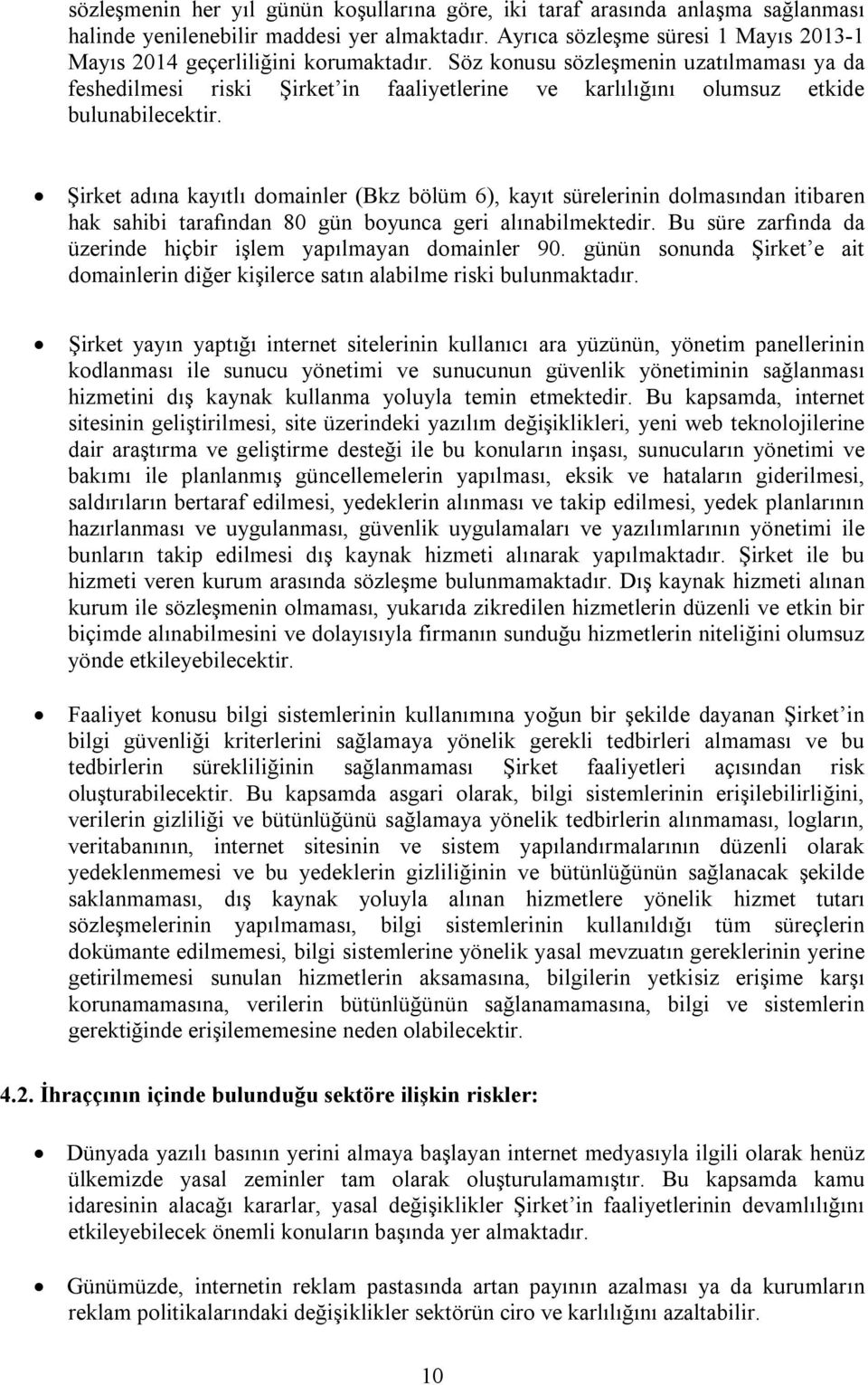 Söz konusu sözleşmenin uzatılmaması ya da feshedilmesi riski Şirket in faaliyetlerine ve karlılığını olumsuz etkide bulunabilecektir.