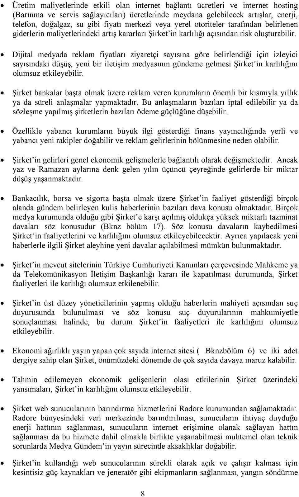 Dijital medyada reklam fiyatları ziyaretçi sayısına göre belirlendiği için izleyici sayısındaki düşüş, yeni bir iletişim medyasının gündeme gelmesi Şirket in karlılığını olumsuz etkileyebilir.