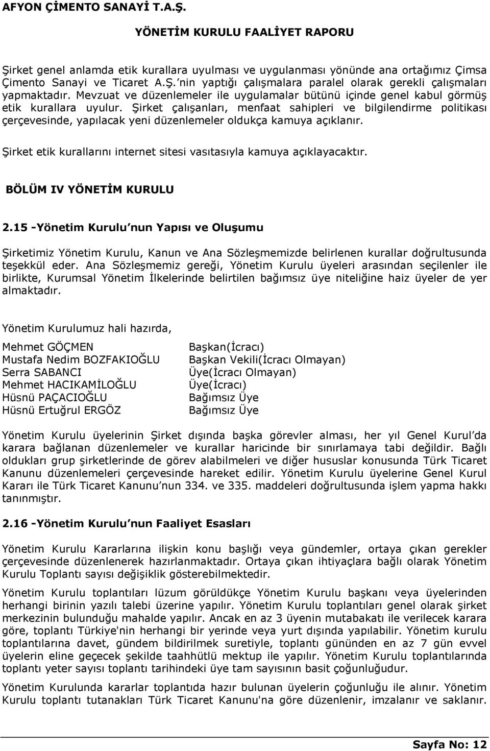 Şirket çalışanları, menfaat sahipleri ve bilgilendirme politikası çerçevesinde, yapılacak yeni düzenlemeler oldukça kamuya açıklanır.