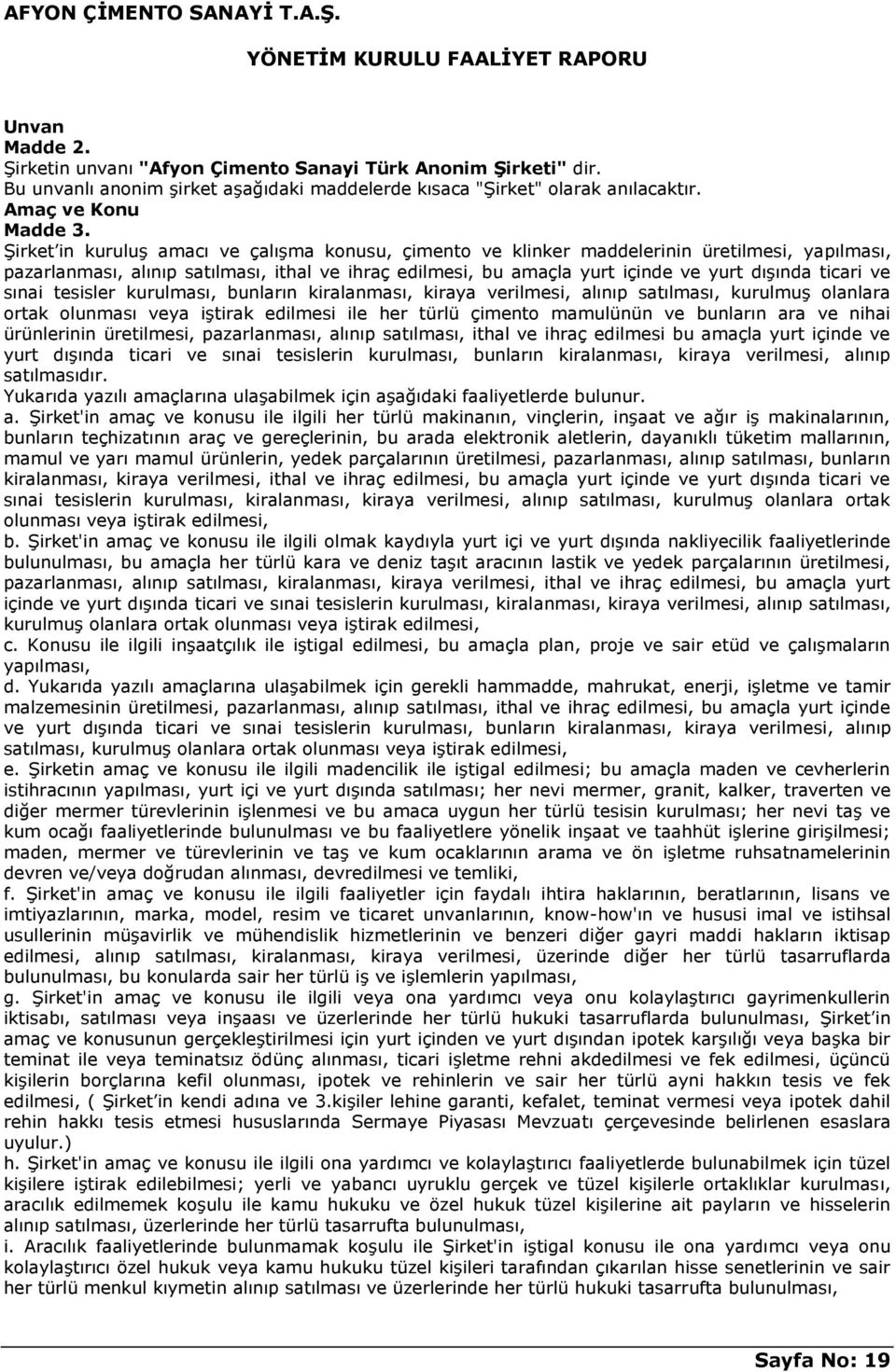 ve sınai tesisler kurulması, bunların kiralanması, kiraya verilmesi, alınıp satılması, kurulmuş olanlara ortak olunması veya iştirak edilmesi ile her türlü çimento mamulünün ve bunların ara ve nihai