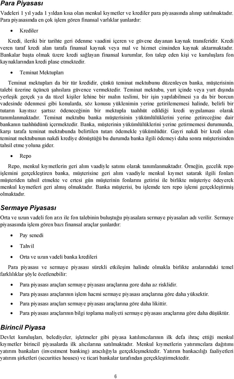 Kredi veren taraf kredi alan tarafa finansal kaynak veya mal ve hizmet cinsinden kaynak aktarmaktadır.