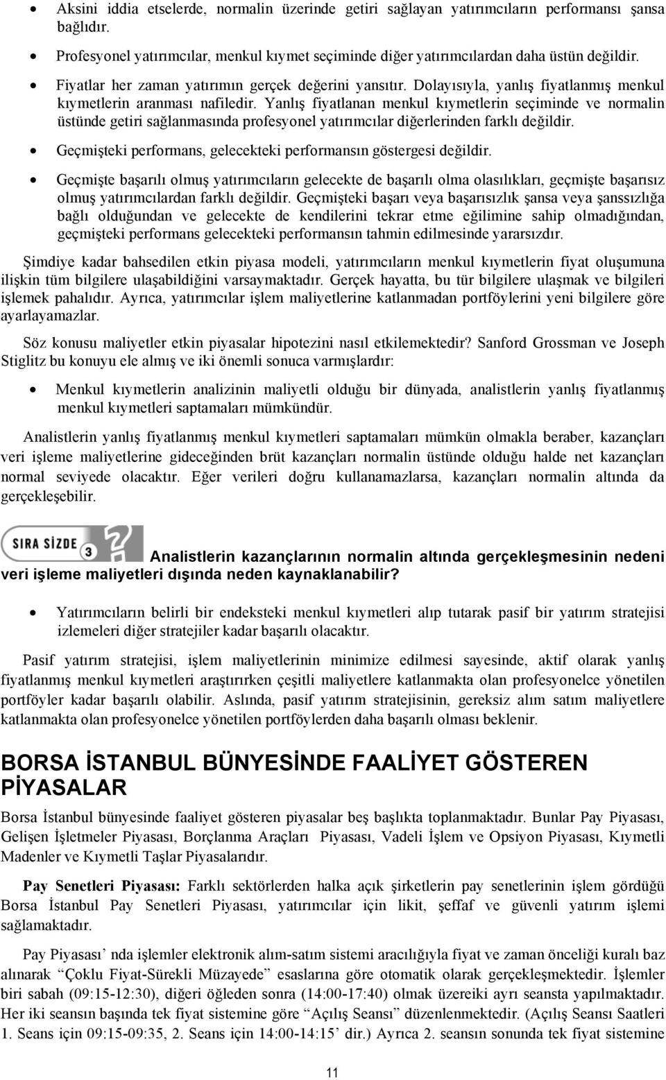 Yanlış fiyatlanan menkul kıymetlerin seçiminde ve normalin üstünde getiri sağlanmasında profesyonel yatırımcılar diğerlerinden farklı değildir.