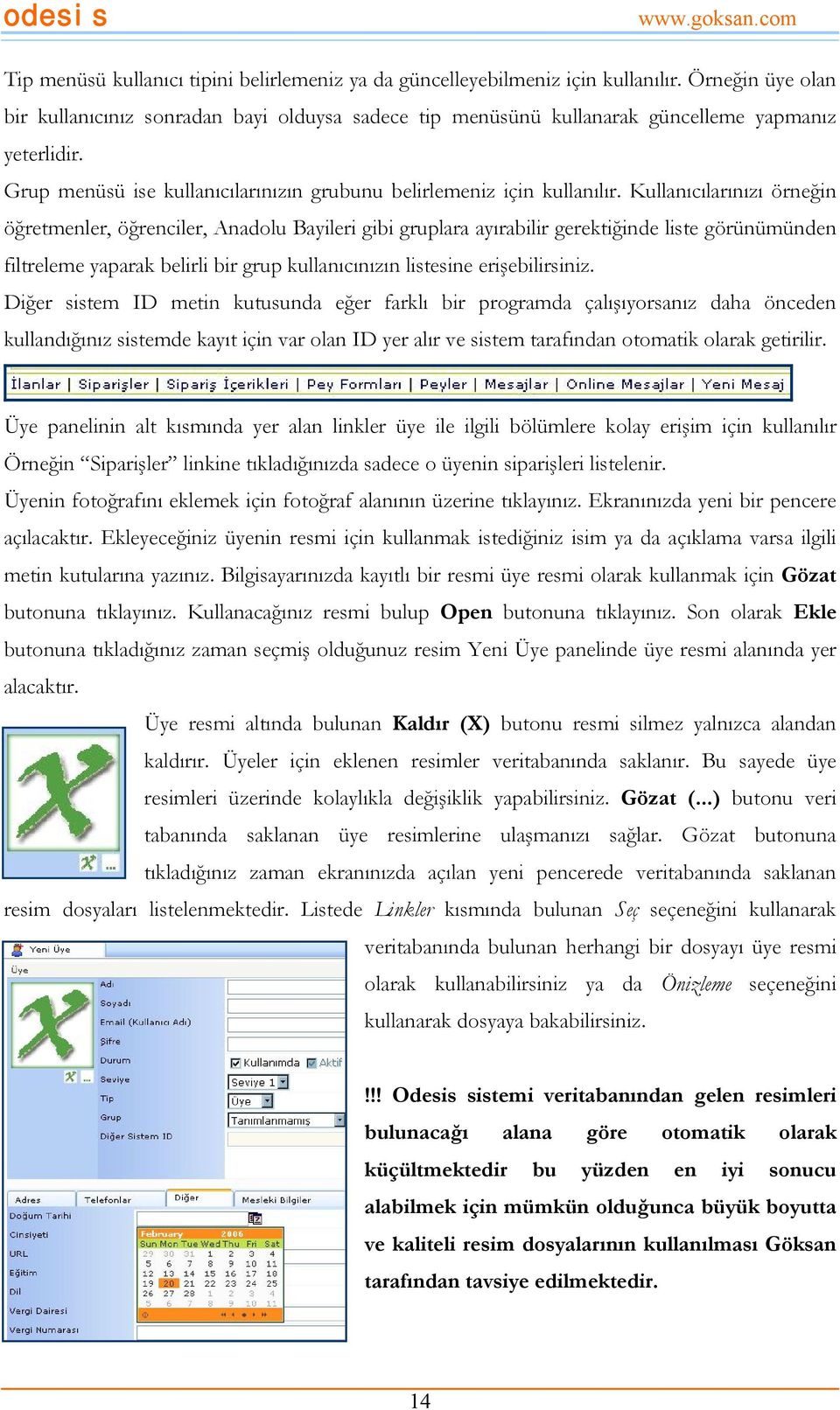 Kullanıcılarınızı örneğin öğretmenler, öğrenciler, Anadolu Bayileri gibi gruplara ayırabilir gerektiğinde liste görünümünden filtreleme yaparak belirli bir grup kullanıcınızın listesine