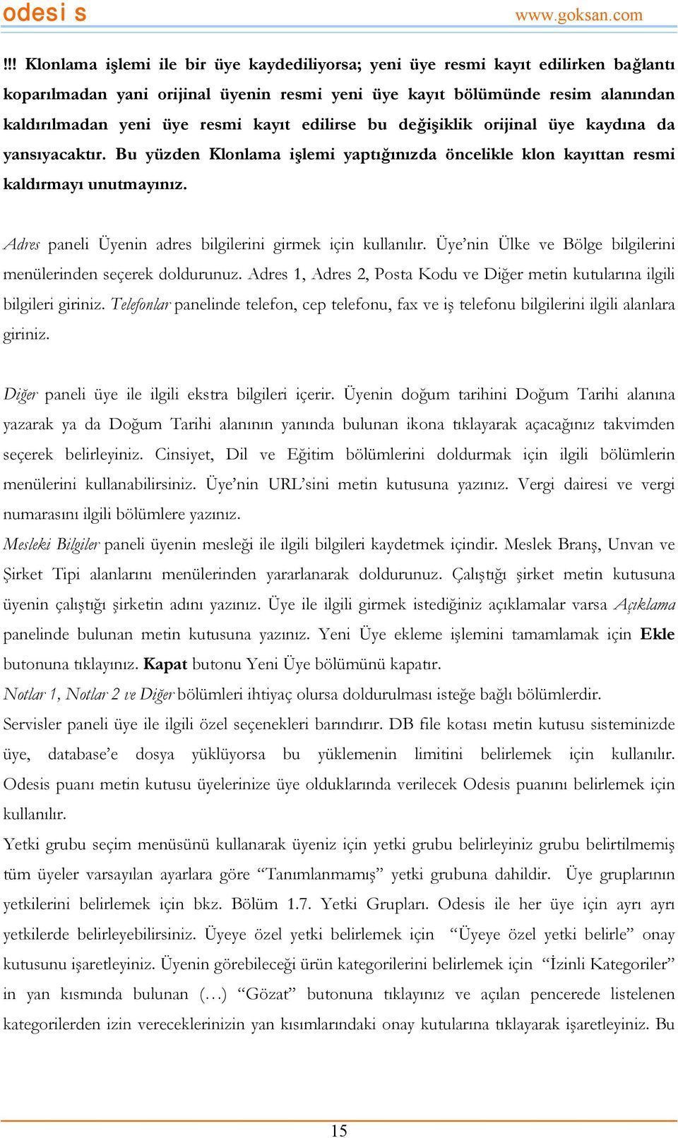 Adres paneli Üyenin adres bilgilerini girmek için kullanılır. Üye nin Ülke ve Bölge bilgilerini menülerinden seçerek doldurunuz.