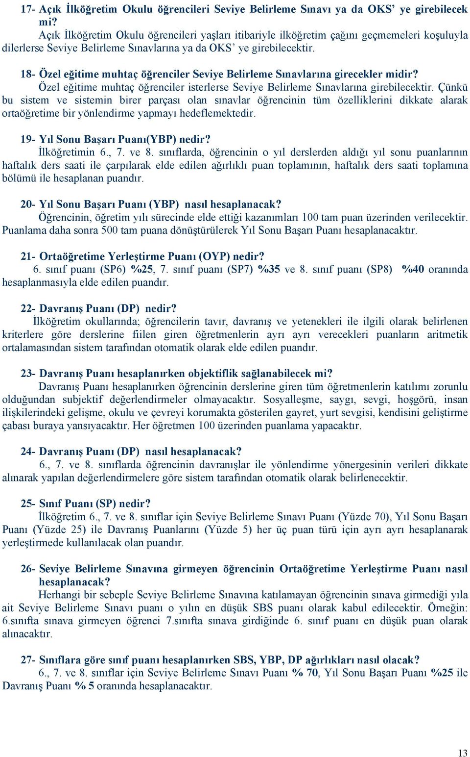 18- Özel eğitime muhtaç öğrenciler Seviye Belirleme Sınavlarına girecekler midir? Özel eğitime muhtaç öğrenciler isterlerse Seviye Belirleme Sınavlarına girebilecektir.