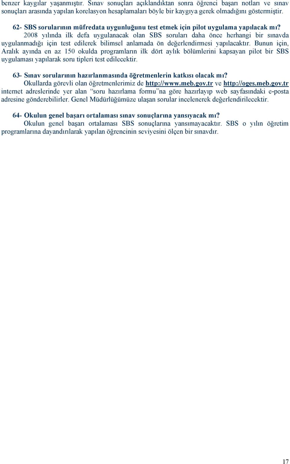 2008 yılında ilk defa uygulanacak olan SBS soruları daha önce herhangi bir sınavda uygulanmadığı için test edilerek bilimsel anlamada ön değerlendirmesi yapılacaktır.