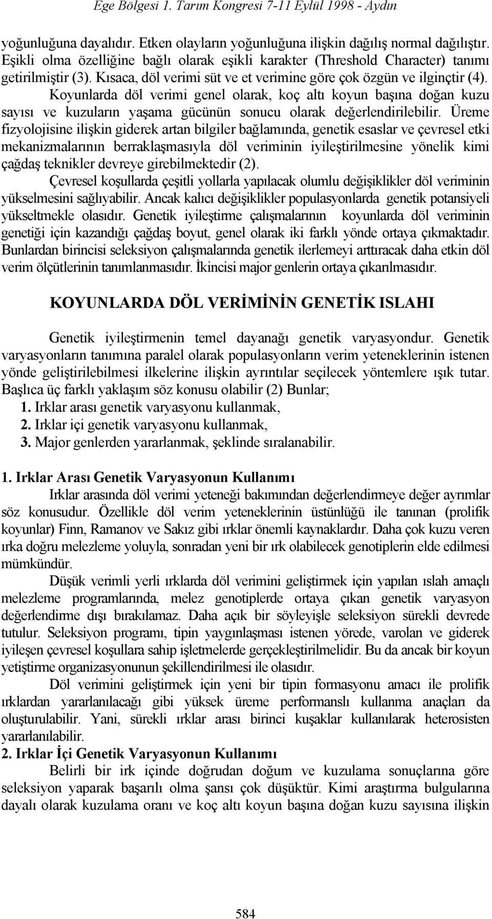 Koyunlarda döl verimi genel olarak, koç altı koyun başına doğan kuzu sayısı ve kuzuların yaşama gücünün sonucu olarak değerlendirilebilir.