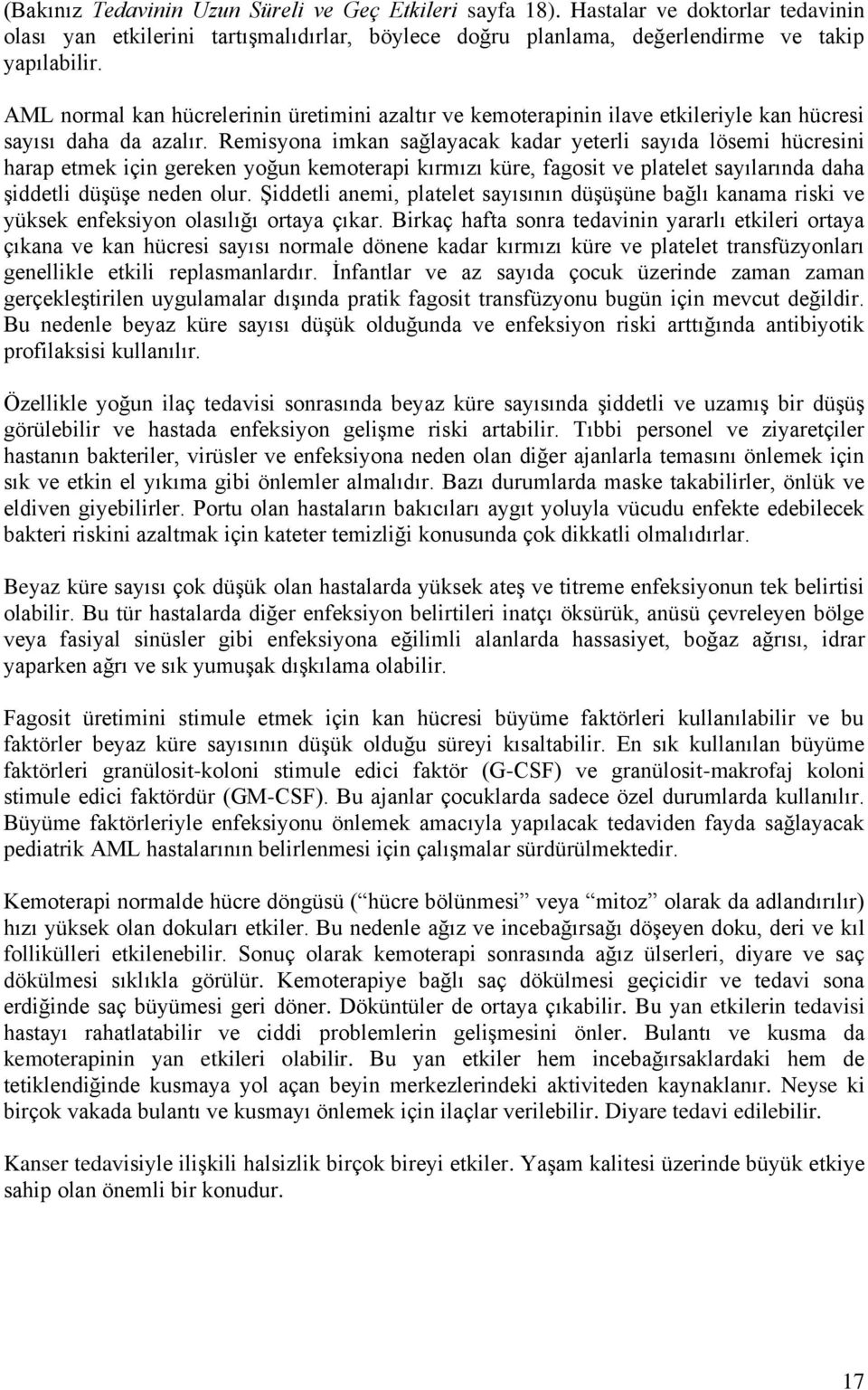 Remisyona imkan sağlayacak kadar yeterli sayıda lösemi hücresini harap etmek için gereken yoğun kemoterapi kırmızı küre, fagosit ve platelet sayılarında daha şiddetli düşüşe neden olur.