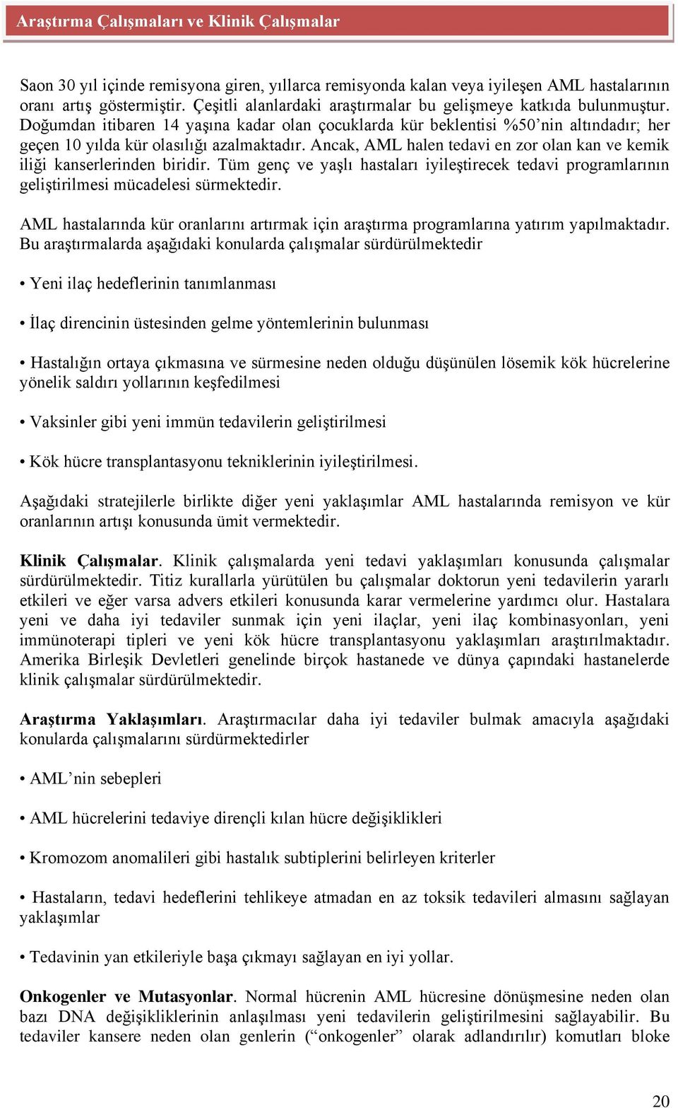 Ancak, AML halen tedavi en zor olan kan ve kemik iliği kanserlerinden biridir. Tüm genç ve yaşlı hastaları iyileştirecek tedavi programlarının geliştirilmesi mücadelesi sürmektedir.