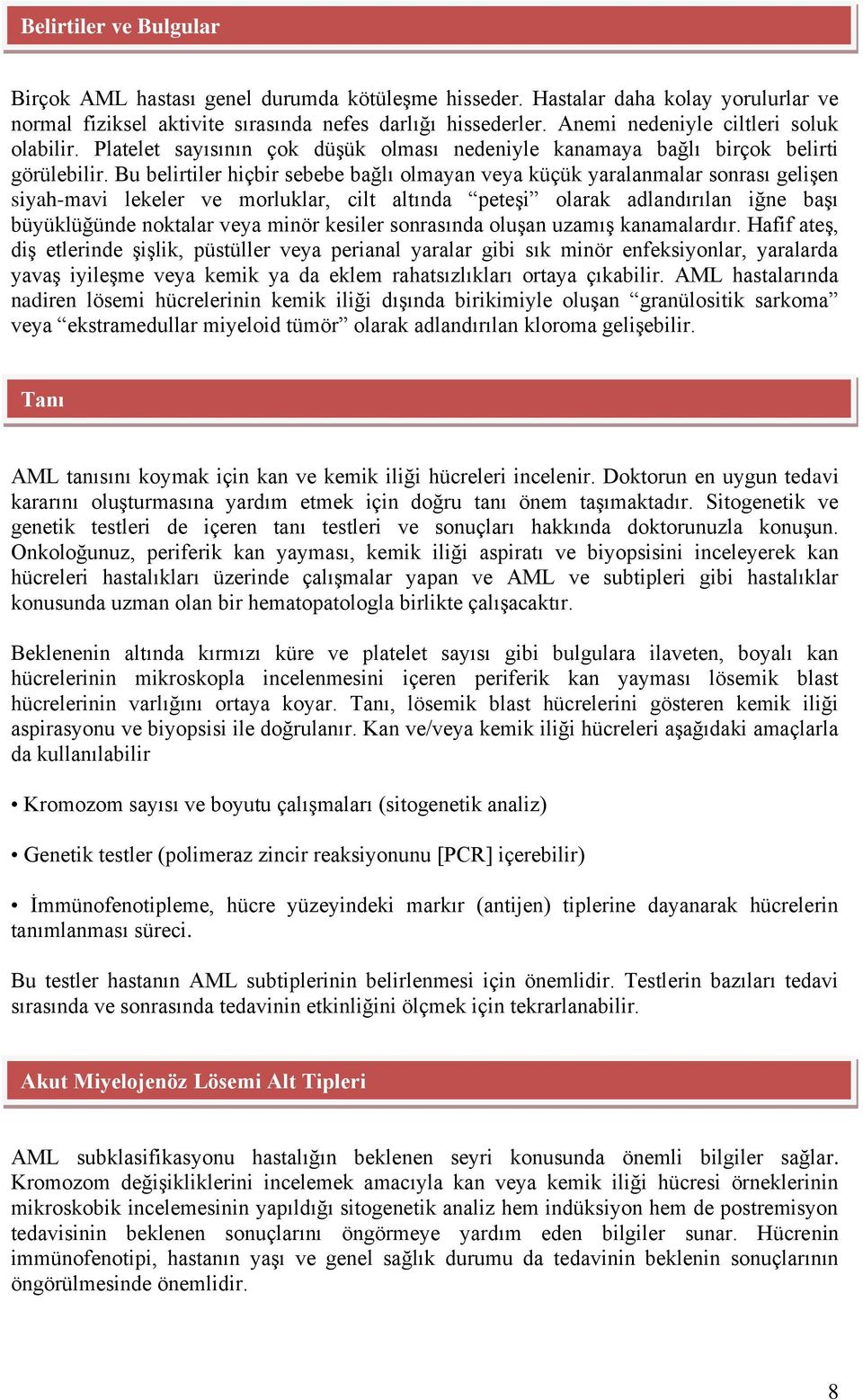 Bu belirtiler hiçbir sebebe bağlı olmayan veya küçük yaralanmalar sonrası gelişen siyah-mavi lekeler ve morluklar, cilt altında peteşi olarak adlandırılan iğne başı büyüklüğünde noktalar veya minör