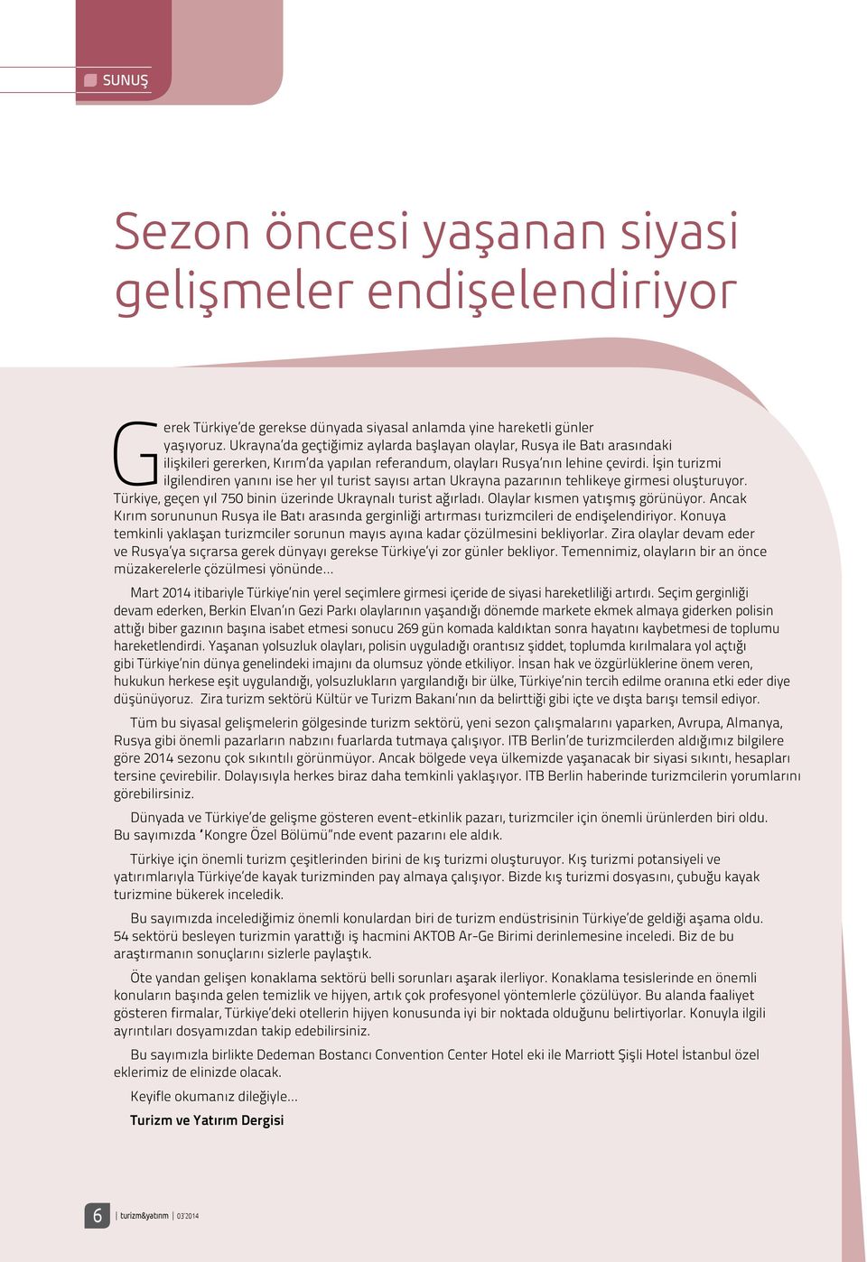 İşin turizmi ilgilendiren yanını ise her yıl turist sayısı artan Ukrayna pazarının tehlikeye girmesi oluşturuyor. Türkiye, geçen yıl 750 binin üzerinde Ukraynalı turist ağırladı.