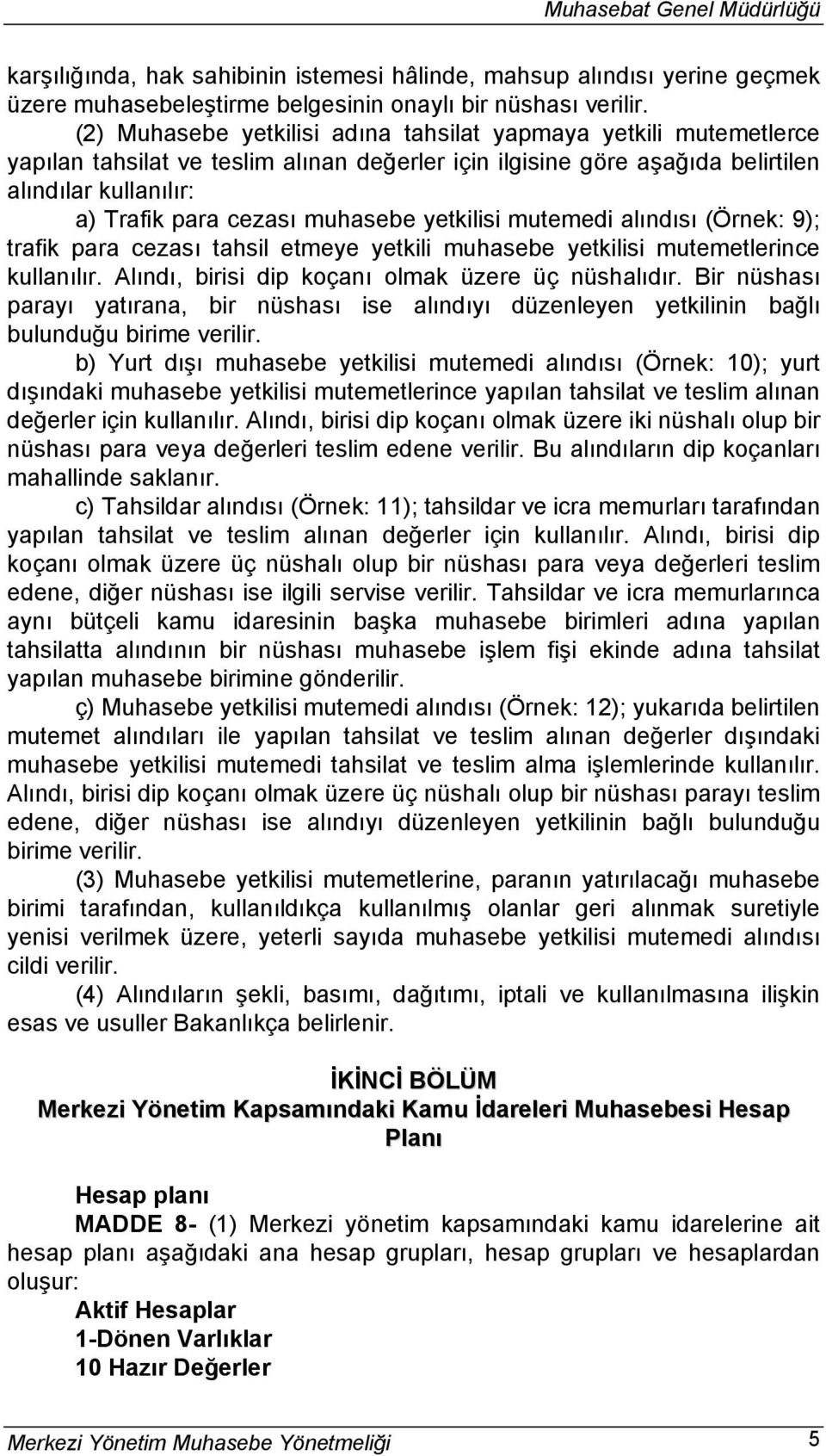 muhasebe yetkilisi mutemedi alındısı (Örnek: 9); trafik para cezası tahsil etmeye yetkili muhasebe yetkilisi mutemetlerince kullanılır. Alındı, birisi dip koçanı olmak üzere üç nüshalıdır.