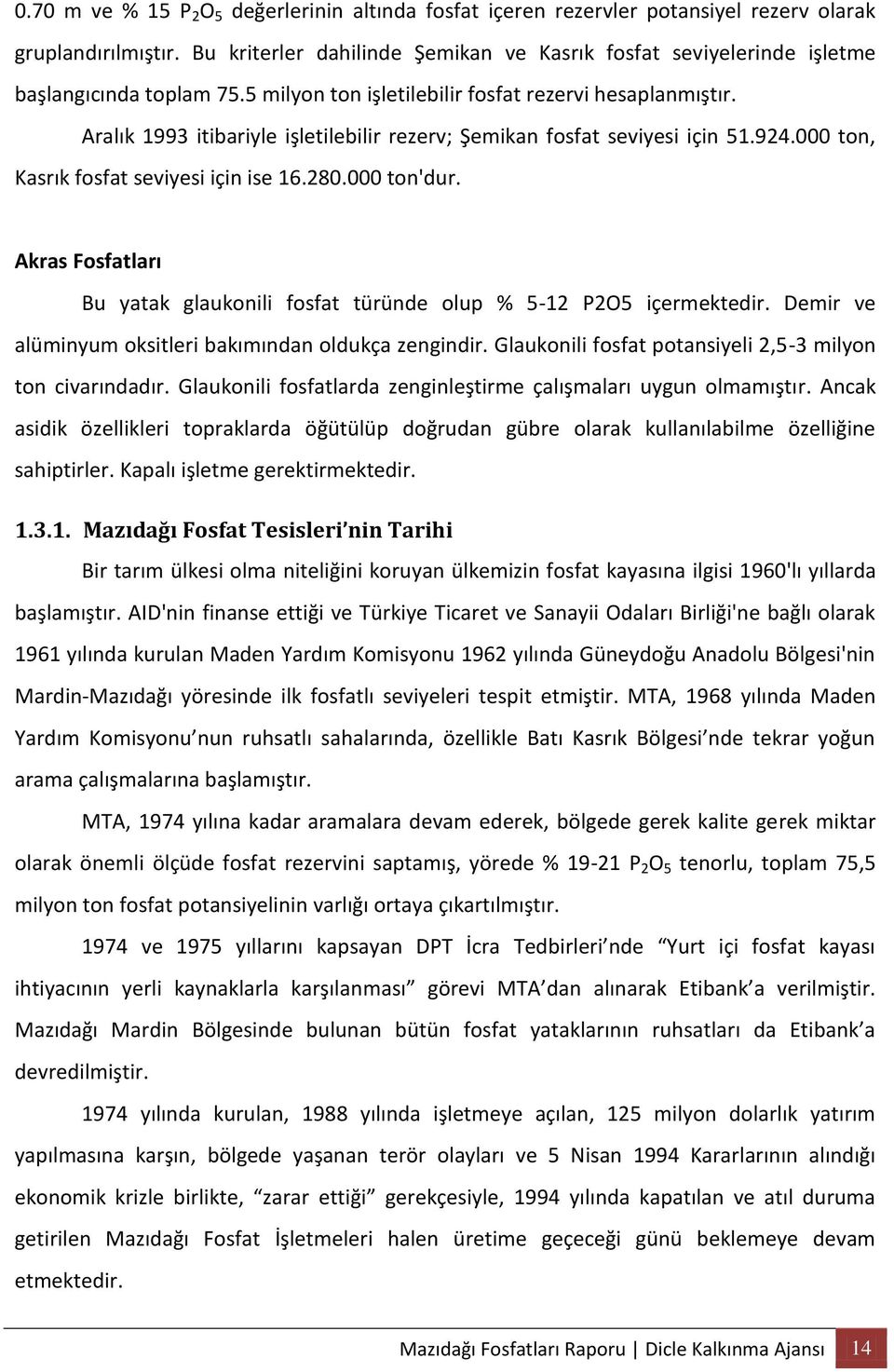 Aralık 1993 itibariyle işletilebilir rezerv; Şemikan fosfat seviyesi için 51.924.000 ton, Kasrık fosfat seviyesi için ise 16.280.000 ton'dur.