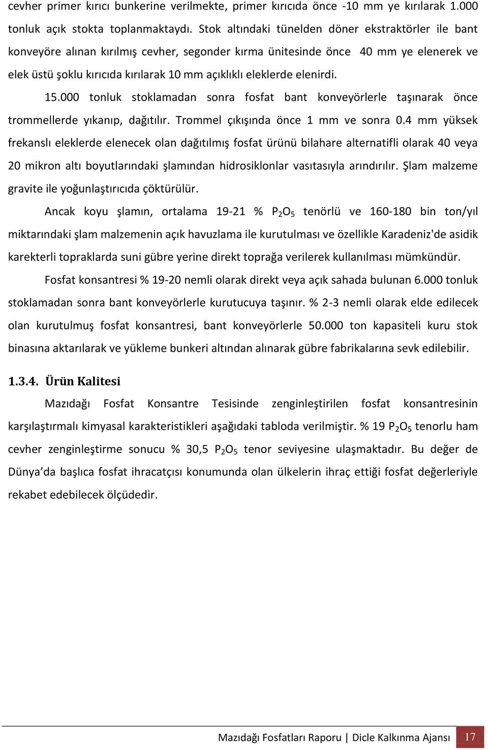 elenirdi. 15.000 tonluk stoklamadan sonra fosfat bant konveyörlerle taşınarak önce trommellerde yıkanıp, dağıtılır. Trommel çıkışında önce 1 mm ve sonra 0.