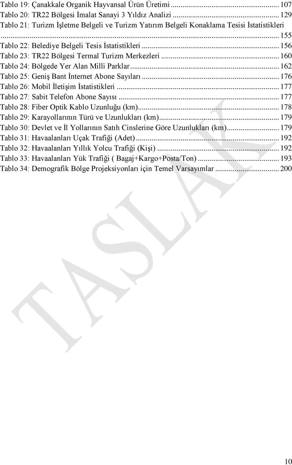 .. 156 Tablo 23: TR22 Bölgesi Termal Turizm Merkezleri... 160 Tablo 24: Bölgede Yer Alan Milli Parklar... 162 Tablo 25: Geniş Bant İnternet Abone Sayıları... 176 Tablo 26: Mobil İletişim İstatistikleri.