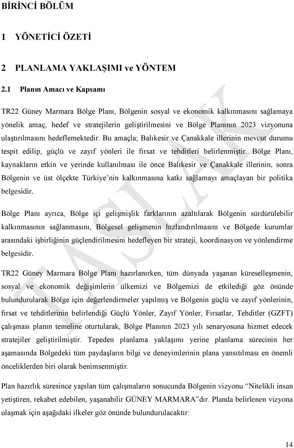 ulaştırılmasını hedeflemektedir. Bu amaçla; Balıkesir ve Çanakkale illerinin mevcut durumu tespit edilip, güçlü ve zayıf yönleri ile fırsat ve tehditleri belirlenmiştir.