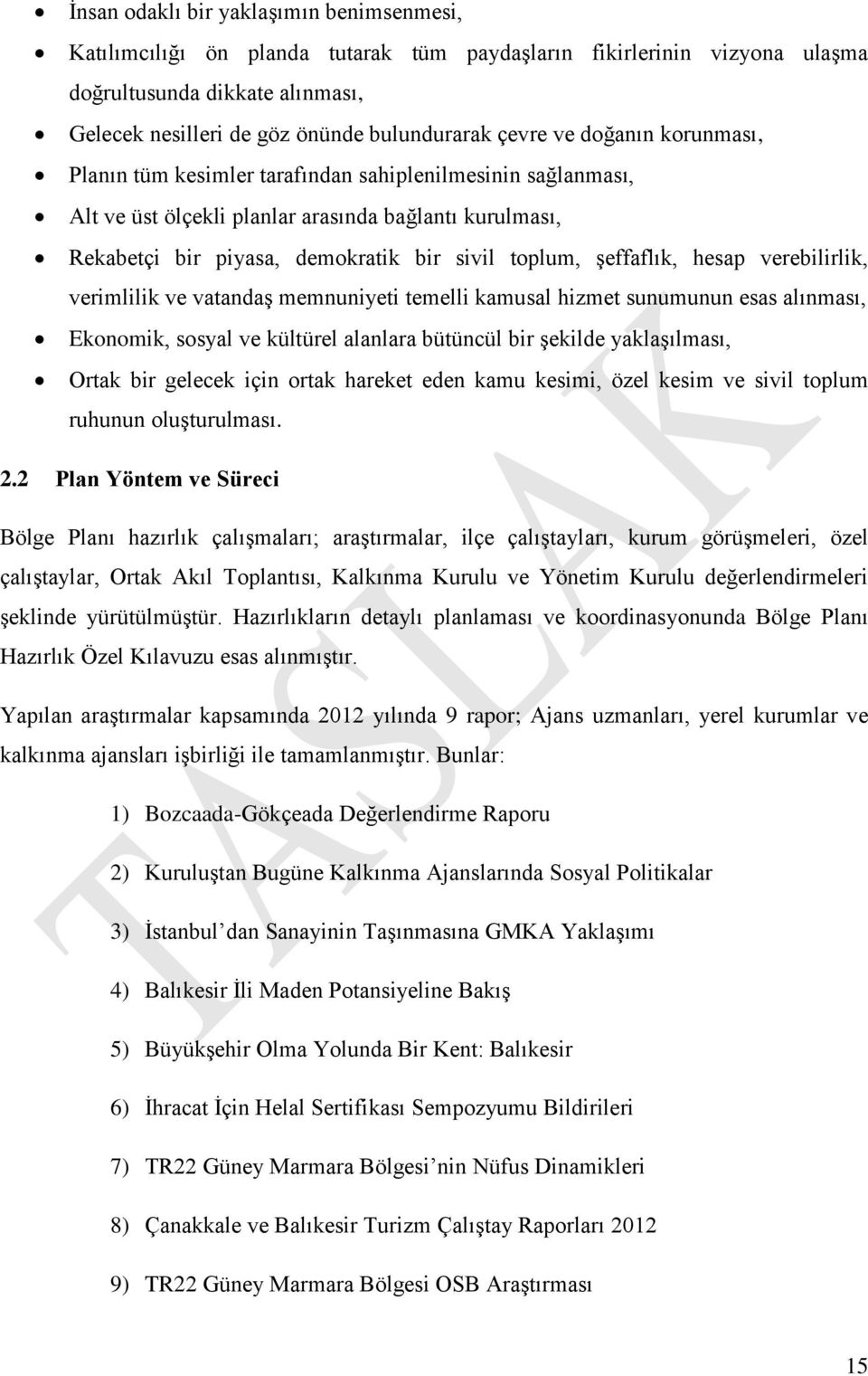 şeffaflık, hesap verebilirlik, verimlilik ve vatandaş memnuniyeti temelli kamusal hizmet sunumunun esas alınması, Ekonomik, sosyal ve kültürel alanlara bütüncül bir şekilde yaklaşılması, Ortak bir