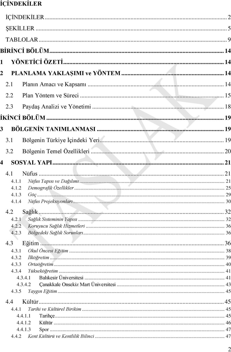 .. 21 4.1.1 Nüfus Yapısı ve Dağılımı... 21 4.1.2 Demografik Özellikler... 25 4.1.3 Göç... 29 4.1.4 Nüfus Projeksiyonları... 30 4.2 Sağlık... 32 4.2.1 Sağlık Sisteminin Yapısı... 32 4.2.2 Koruyucu Sağlık Hizmetleri.