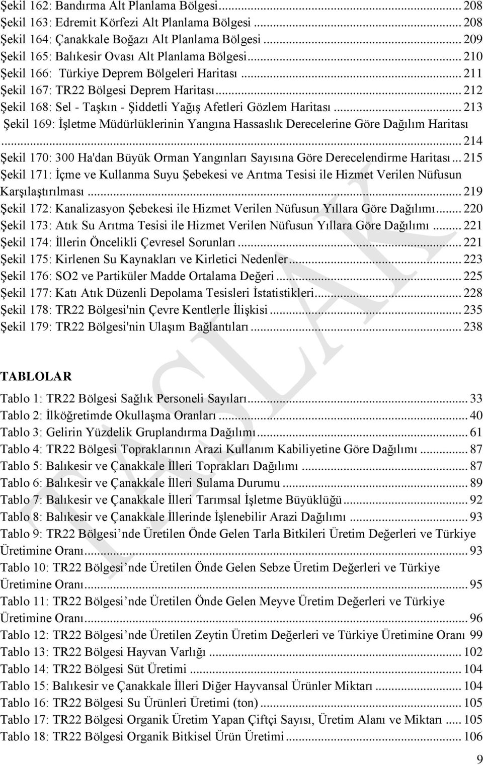 .. 212 Şekil 168: Sel - Taşkın - Şiddetli Yağış Afetleri Gözlem Haritası... 213 Şekil 169: İşletme Müdürlüklerinin Yangına Hassaslık Derecelerine Göre Dağılım Haritası.