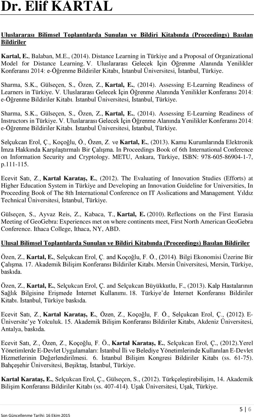 Uluslararası Gelecek İçin Öğrenme Alanında Yenilikler Konferansı 2014: e-öğrenme Bildiriler Kitabı, İstanbul Üniversitesi, İstanbul, Türkiye. Sharma, S.K., Gülseçen, S., Özen, Z., Kartal, E., (2014).