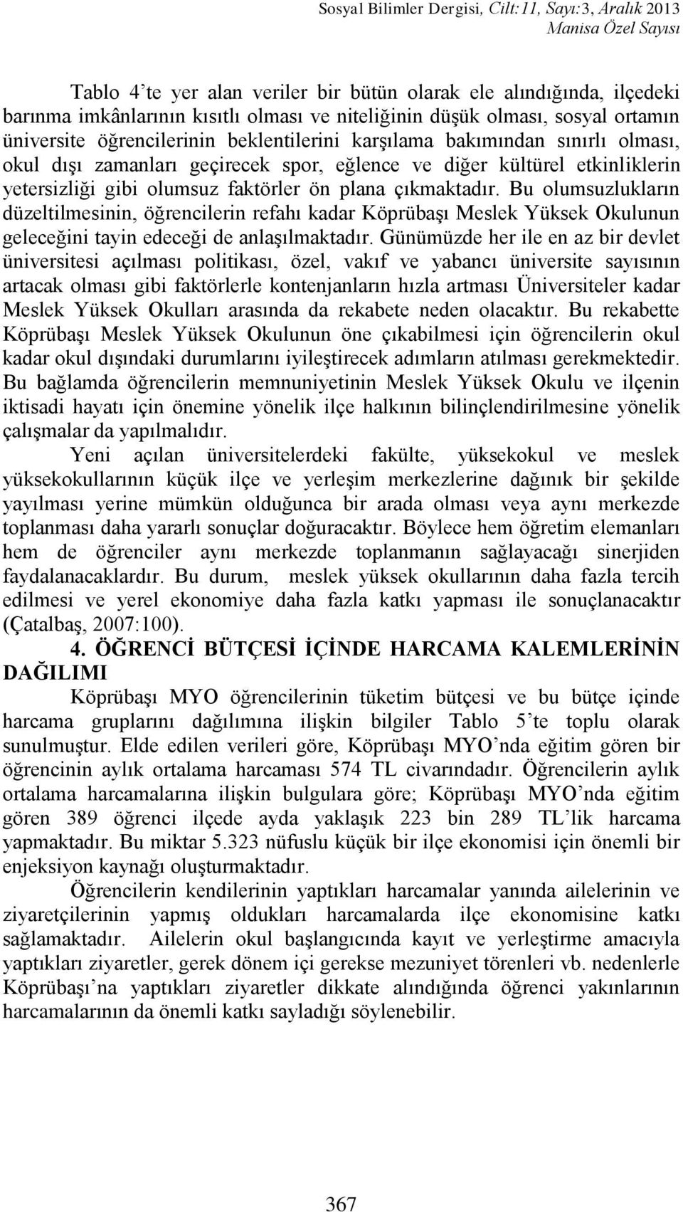 Bu olumsuzlukların düzeltilmesinin, öğrencilerin refahı kadar KöprübaĢı Meslek Yüksek Okulunun geleceğini tayin edeceği de anlaģılmaktadır.