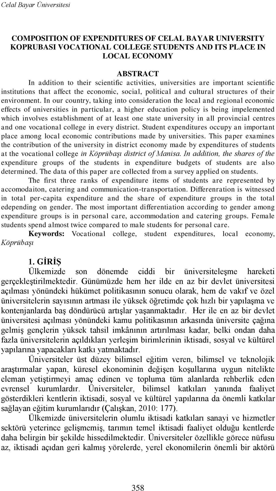 In our country, taking into consideration the local and regional economic effects of universities in particular, a higher education policy is being impelemented which involves establishment of at