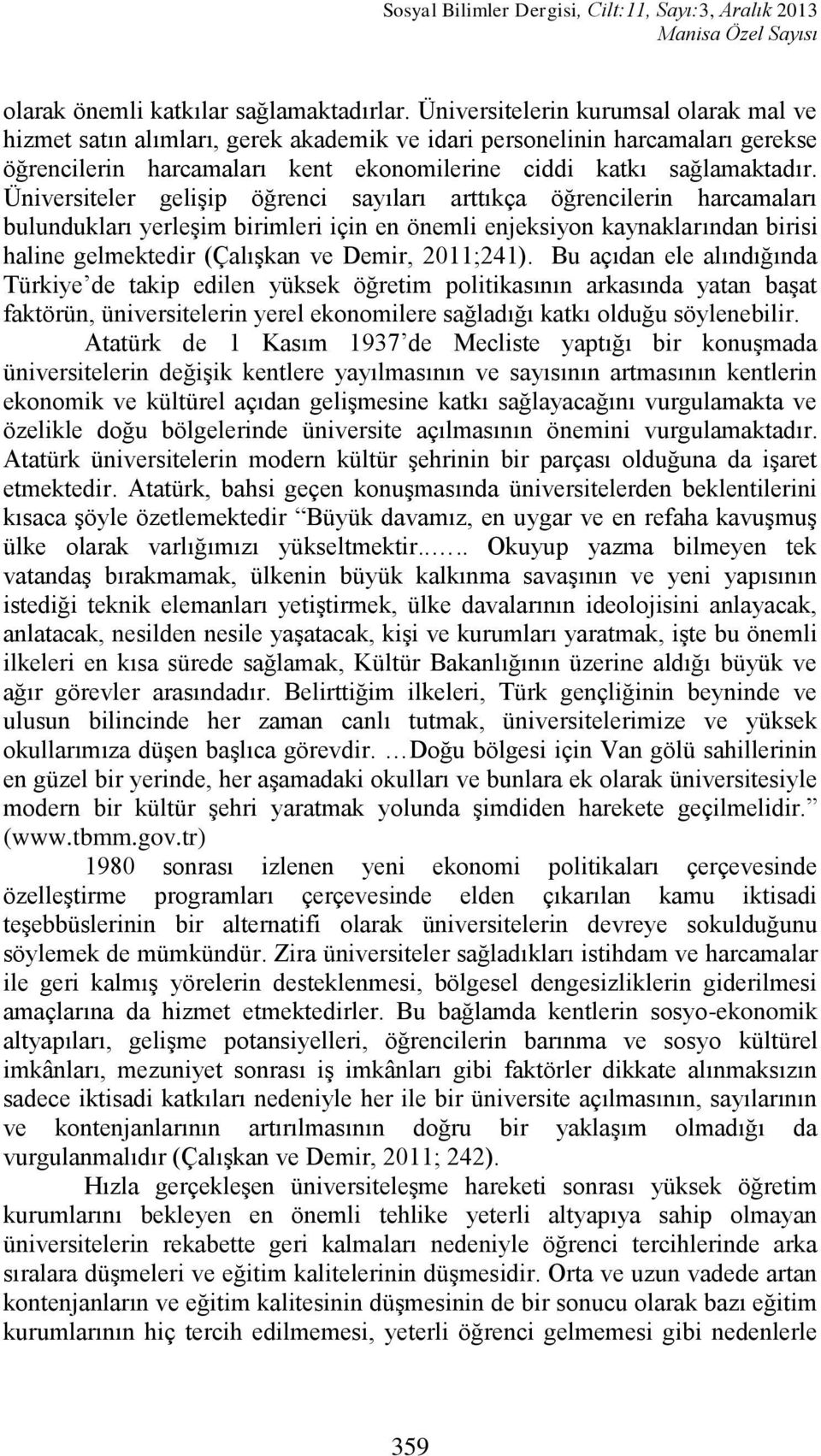 Üniversiteler geliģip öğrenci sayıları arttıkça öğrencilerin harcamaları bulundukları yerleģim birimleri için en önemli enjeksiyon kaynaklarından birisi haline gelmektedir (ÇalıĢkan ve Demir,