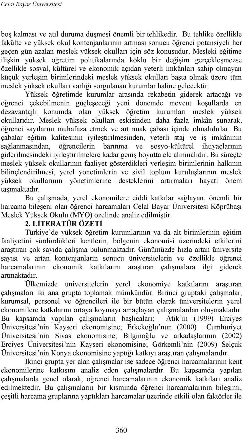 Mesleki eğitime iliģkin yüksek öğretim politikalarında köklü bir değiģim gerçekleģmezse özellikle sosyal, kültürel ve ekonomik açıdan yeterli imkânları sahip olmayan küçük yerleģim birimlerindeki