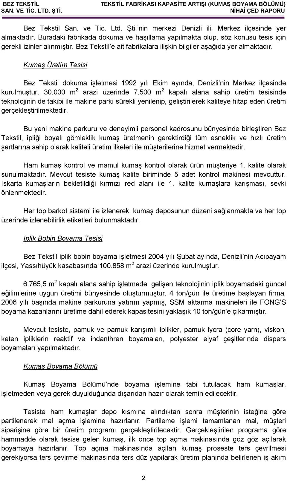 000 m 2 arazi üzerinde 7.500 m 2 kapalı alana sahip üretim tesisinde teknolojinin de takibi ile makine parkı sürekli yenilenip, geliştirilerek kaliteye hitap eden üretim gerçekleştirilmektedir.