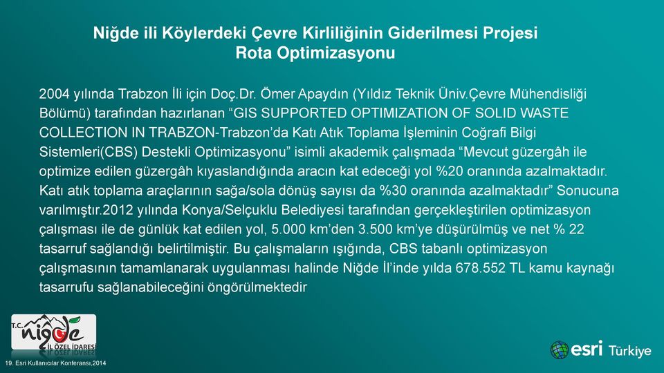 Optimizasyonu isimli akademik çalışmada Mevcut güzergâh ile optimize edilen güzergâh kıyaslandığında aracın kat edeceği yol %20 oranında azalmaktadır.