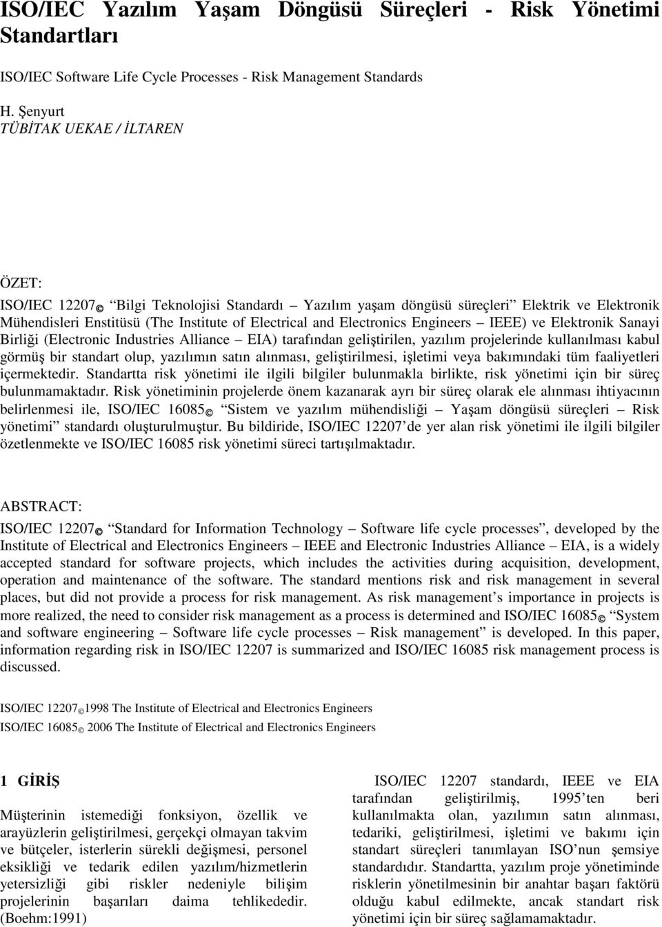 Electronics Engineers IEEE) ve Elektronik Sanayi Birliği (Electronic Industries Alliance EIA) tarafından geliştirilen, yazılım projelerinde kullanılması kabul görmüş bir standart olup, yazılımın