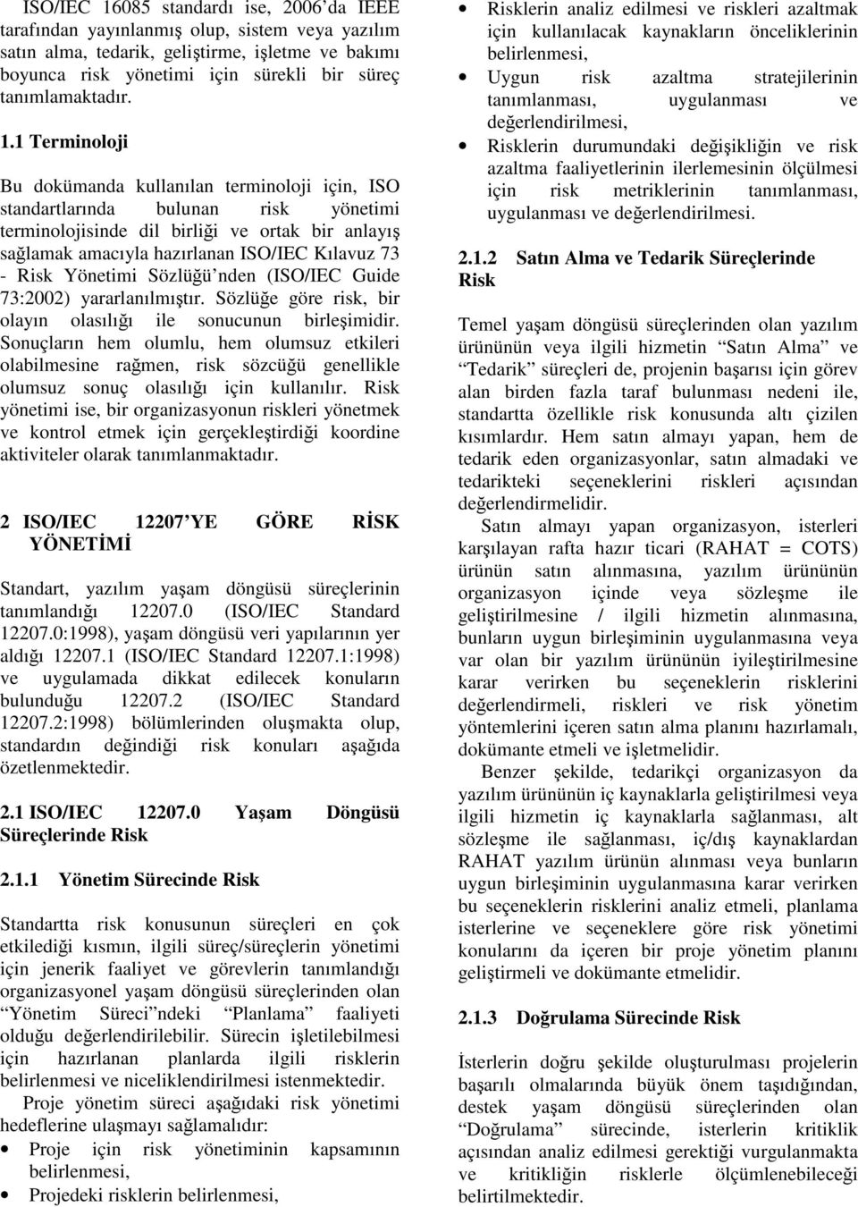 1 Terminoloji Bu dokümanda kullanılan terminoloji için, ISO standartlarında bulunan risk yönetimi terminolojisinde dil birliği ve ortak bir anlayış sağlamak amacıyla hazırlanan ISO/IEC Kılavuz 73 -