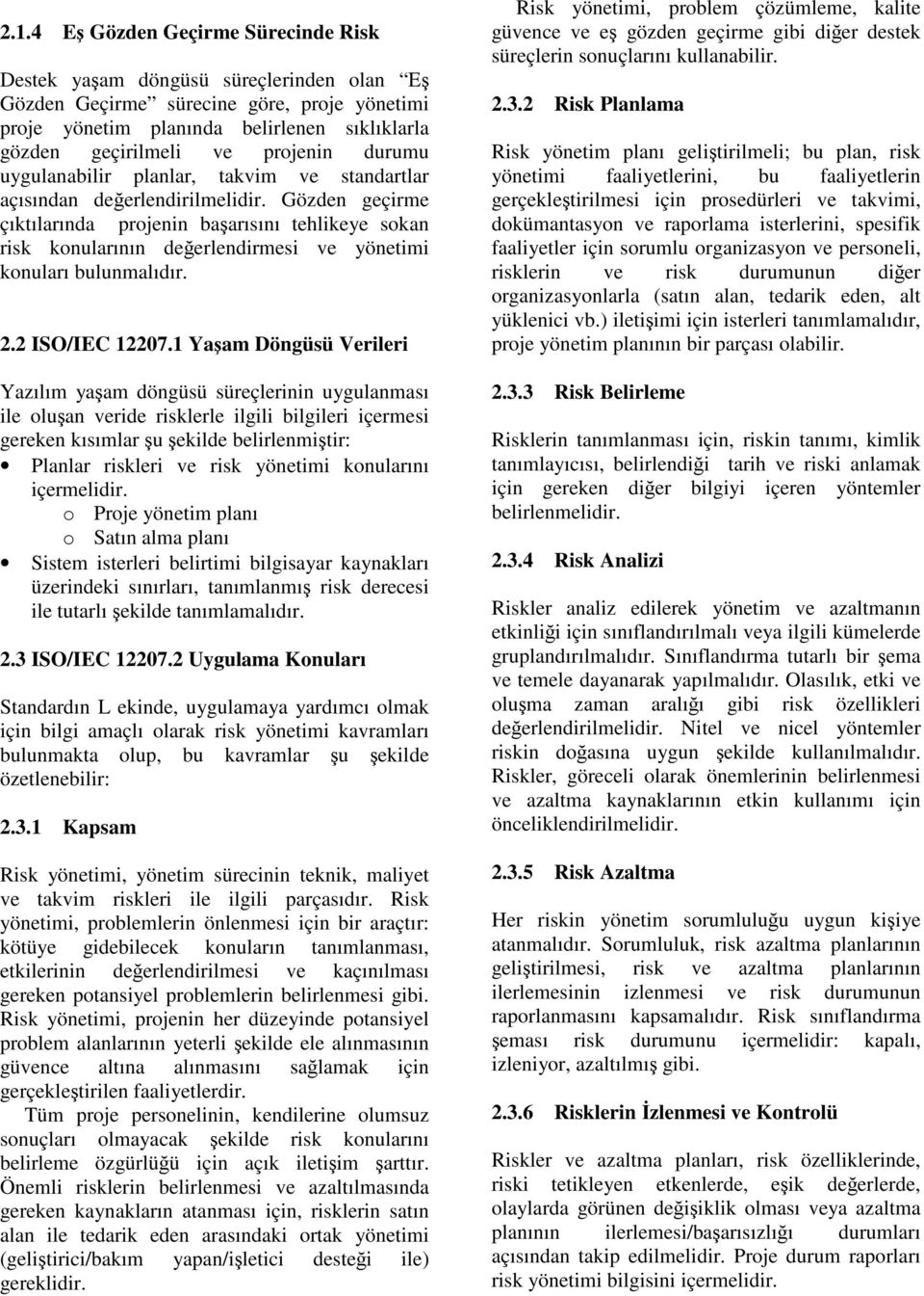 Gözden geçirme çıktılarında projenin başarısını tehlikeye sokan risk konularının değerlendirmesi ve yönetimi konuları bulunmalıdır. 2.2 ISO/IEC 12207.