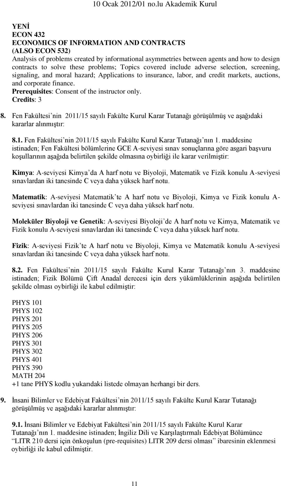 Prerequisites: Consent of the instructor only. Credits: 3 8. Fen Fakültesi nin 2011/15 sayılı Fakülte Kurul Karar Tutanağı görüşülmüş ve aşağıdaki kararlar alınmıştır: 8.1. Fen Fakültesi nin 2011/15 sayılı Fakülte Kurul Karar Tutanağı nın 1.