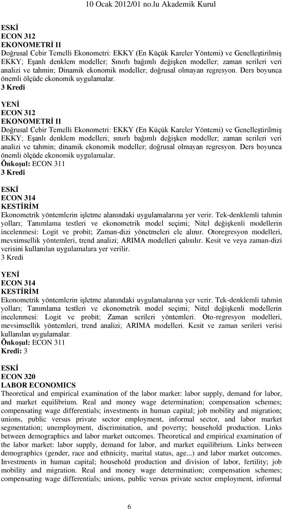 3 Kredi YENİ ECON 312 EKONOMETRİ II Doğrusal Cebir Temelli Ekonometri: EKKY (En Küçük Kareler Yöntemi) ve Genelleştirilmiş EKKY; Eşanlı denklem modelleri; sınırlı bağımlı değişken modeller; zaman