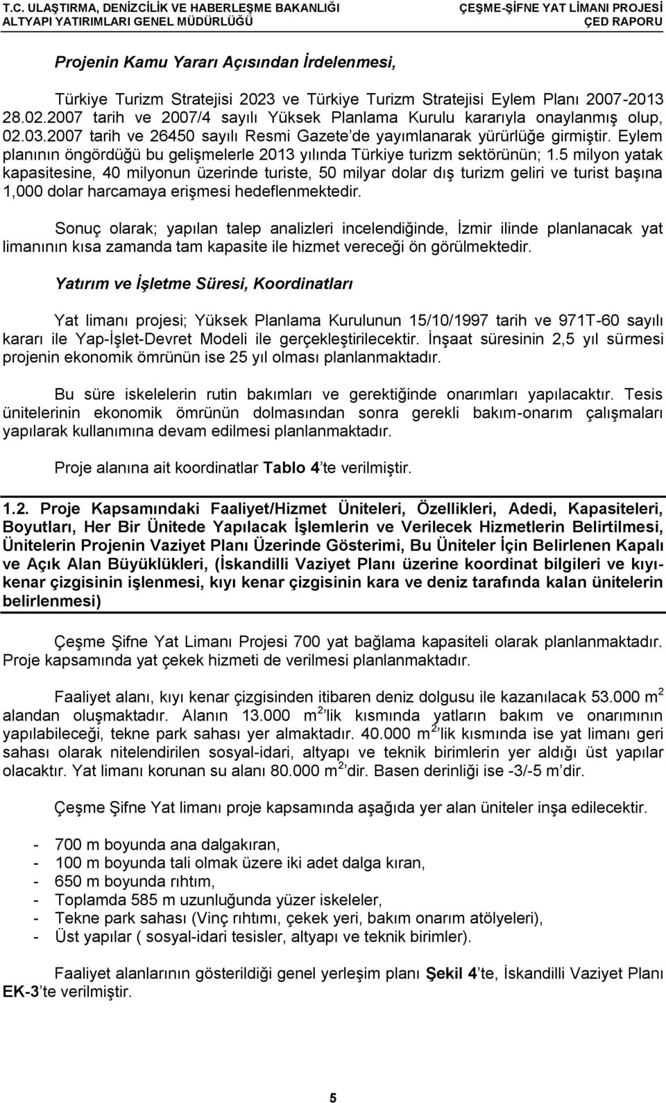 5 milyon yatak kapasitesine, 40 milyonun üzerinde turiste, 50 milyar dolar dış turizm geliri ve turist başına 1,000 dolar harcamaya erişmesi hedeflenmektedir.