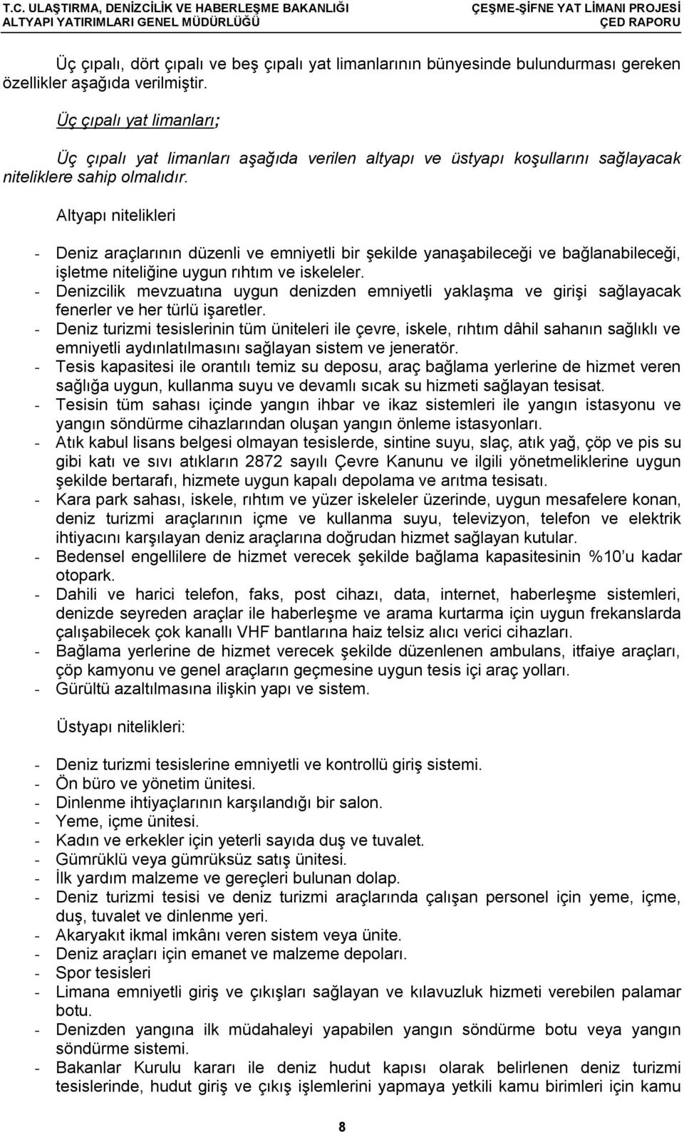 Altyapı nitelikleri - Deniz araçlarının düzenli ve emniyetli bir şekilde yanaşabileceği ve bağlanabileceği, işletme niteliğine uygun rıhtım ve iskeleler.