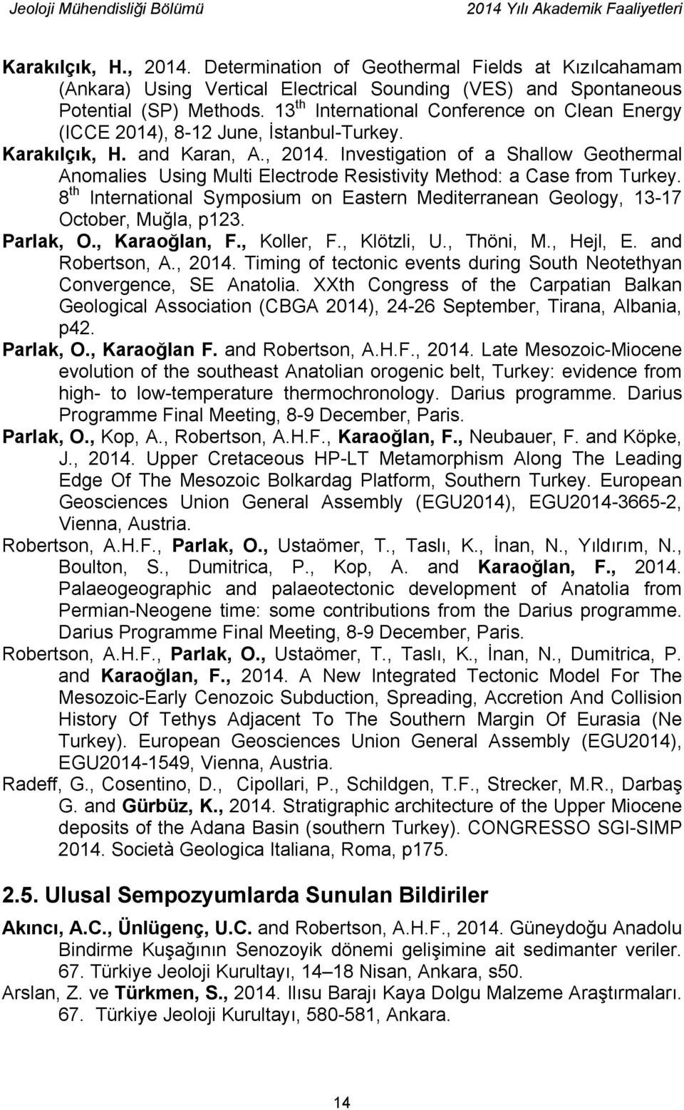 Investigation of a Shallow Geothermal Anomalies Using Multi Electrode Resistivity Method: a Case from Turkey. 8 th International Symposium on Eastern Mediterranean Geology, 13-17 October, Muğla, p123.