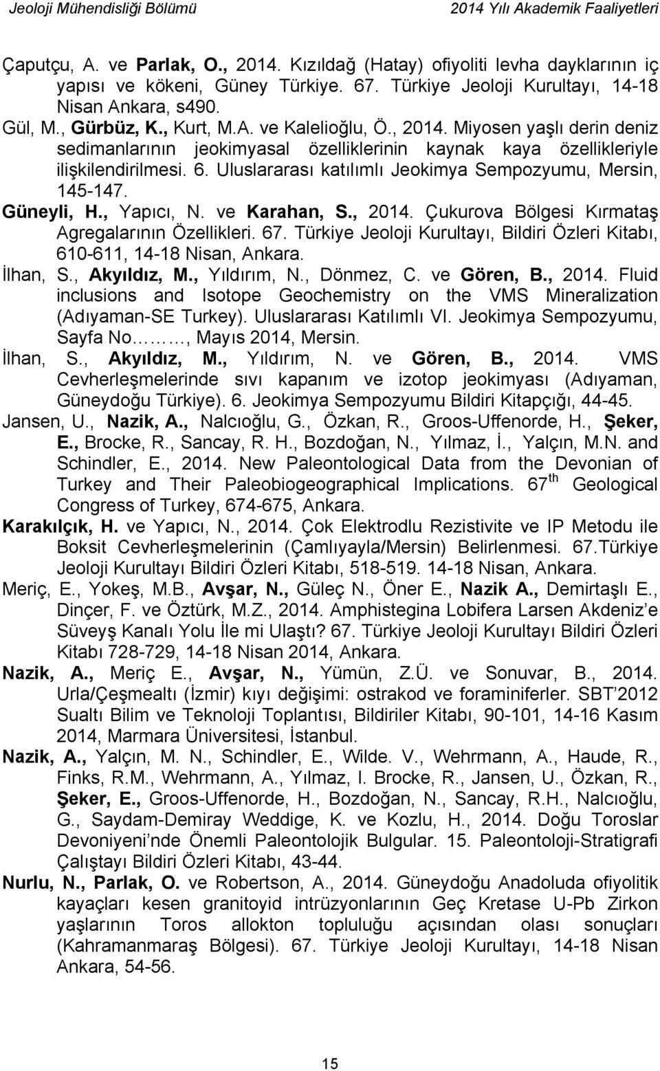 Uluslararası katılımlı Jeokimya Sempozyumu, Mersin, 145-147. Güneyli, H., Yapıcı, N. ve Karahan, S., 2014. Çukurova Bölgesi Kırmataş Agregalarının Özellikleri. 67.