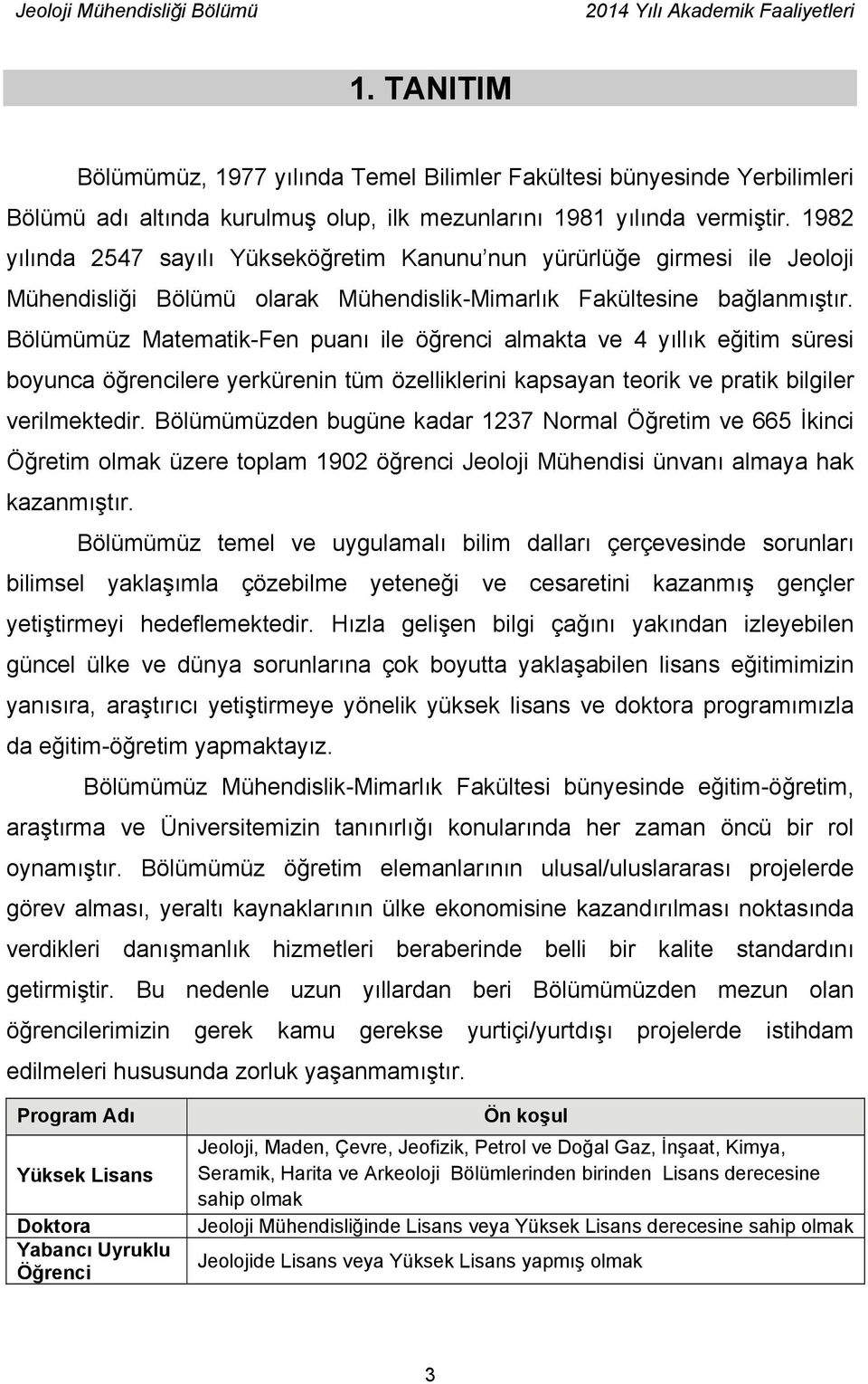 Bölümümüz Matematik-Fen puanı ile öğrenci almakta ve 4 yıllık eğitim süresi boyunca öğrencilere yerkürenin tüm özelliklerini kapsayan teorik ve pratik bilgiler verilmektedir.