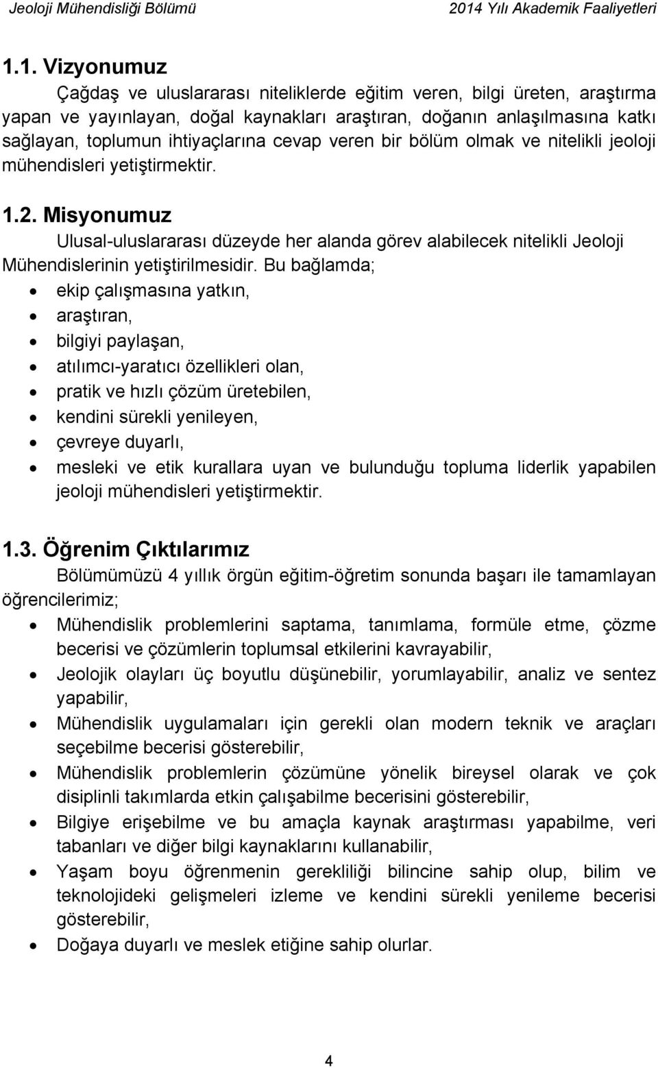 Misyonumuz Ulusal-uluslararası düzeyde her alanda görev alabilecek nitelikli Jeoloji Mühendislerinin yetiştirilmesidir.