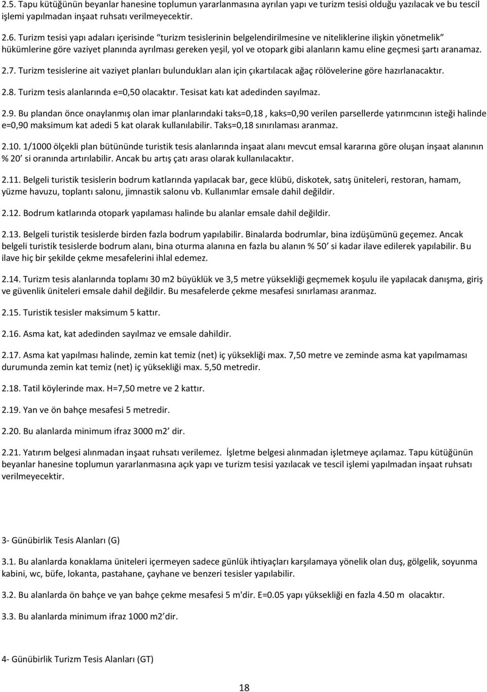 alanların kamu eline geçmesi şartı aranamaz. 2.7. Turizm tesislerine ait vaziyet planları bulundukları alan için çıkartılacak ağaç rölövelerine göre hazırlanacaktır. 2.8.