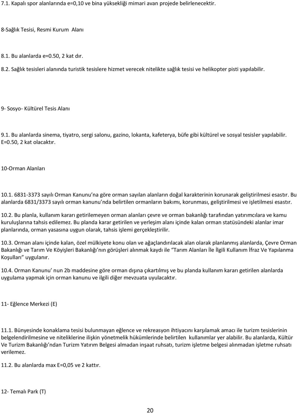 Bu alanlarda sinema, tiyatro, sergi salonu, gazino, lokanta, kafeterya, büfe gibi kültürel ve sosyal tesisler yapılabilir. E=0.50, 2 kat olacaktır. 10