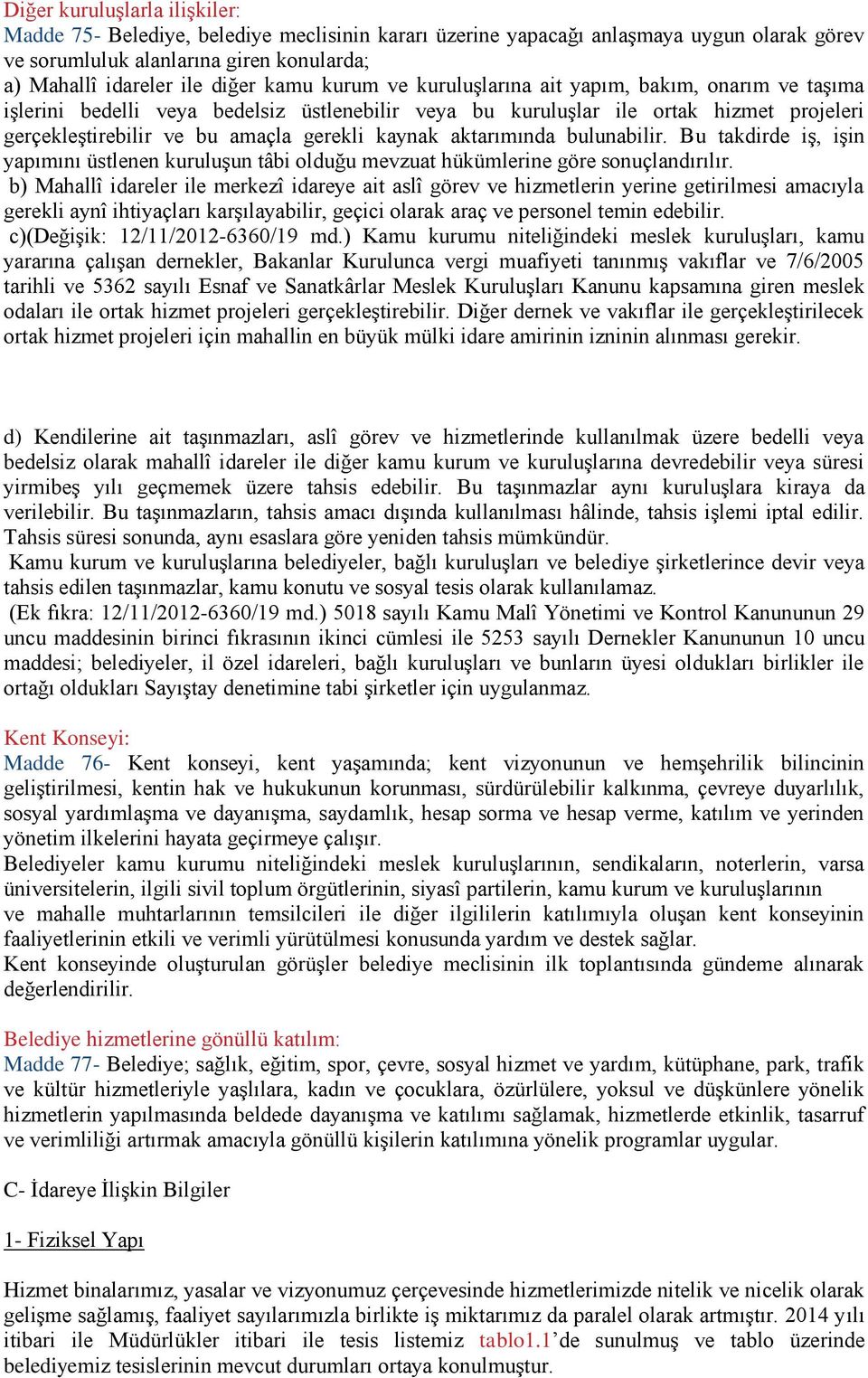 aktarımında bulunabilir. Bu takdirde iģ, iģin yapımını üstlenen kuruluģun tâbi olduğu mevzuat hükümlerine göre sonuçlandırılır.